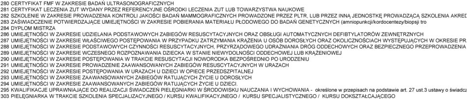 MATERIAŁU PŁODOWEGO DO BADAŃ GENETYCZNYCH (amniopunkcji/kordocentezy/biopsji tro 284 DYPLOM MISTRZA 286 UMIEJĘTNOŚCI W ZAKRESIE UDZIELANIA PODSTAWOWYCH ZABIEGÓW RESUSCYTACYJNYCH ORAZ OBSŁUGI