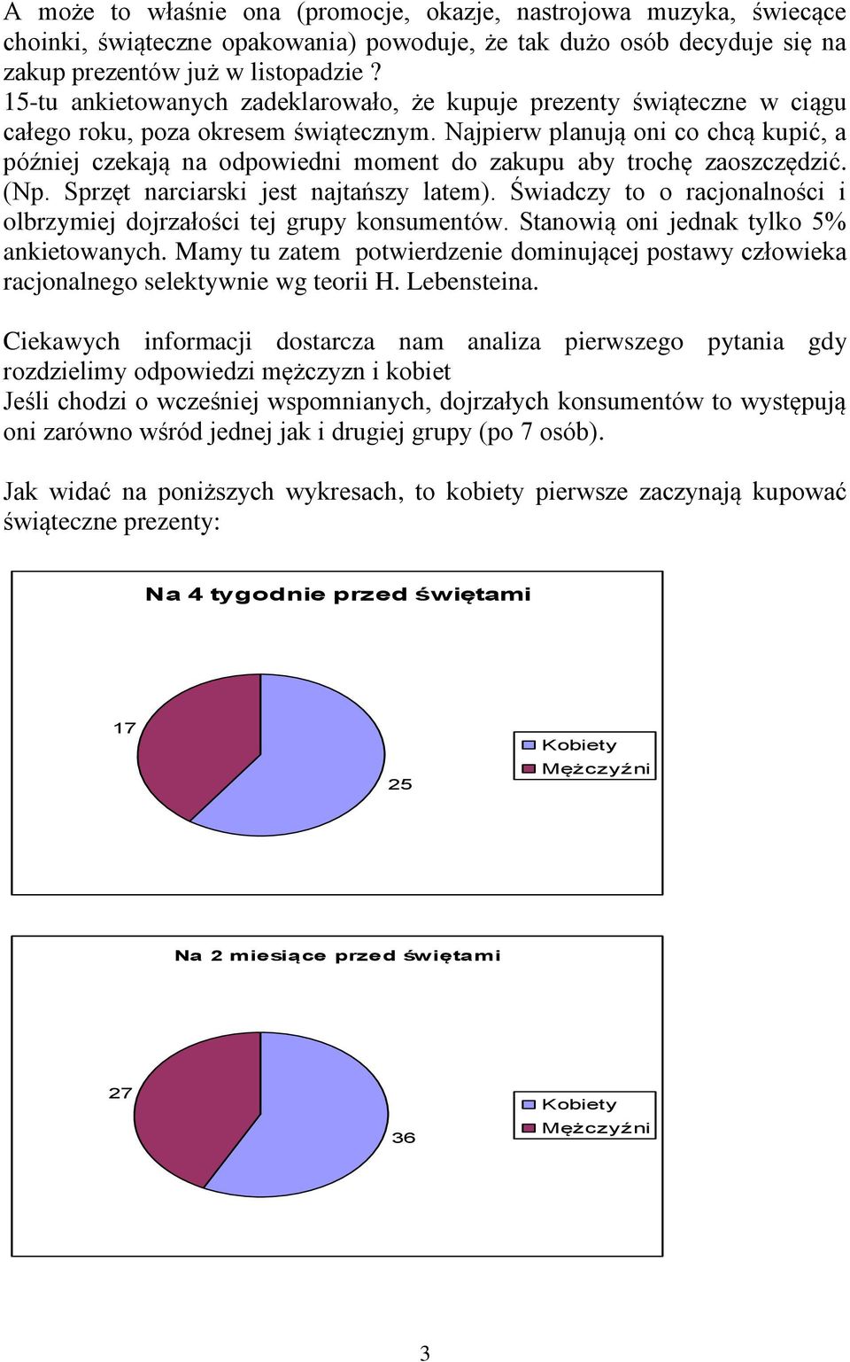 Najpierw planują oni co chcą kupić, a później czekają na odpowiedni moment do zakupu aby trochę zaoszczędzić. (Np. Sprzęt narciarski jest najtańszy latem).