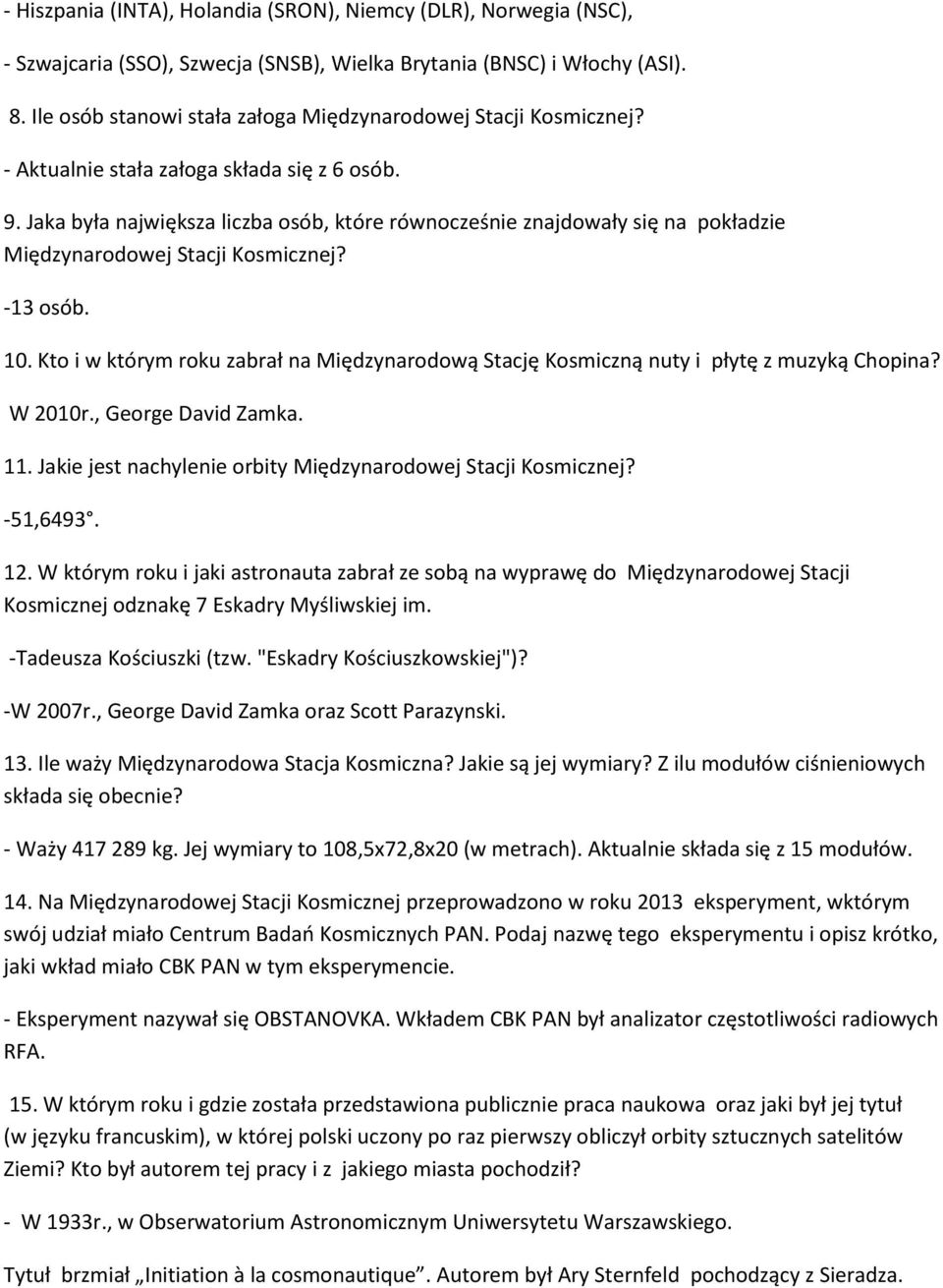 Jaka była największa liczba osób, które równocześnie znajdowały się na pokładzie Międzynarodowej Stacji Kosmicznej? -13 osób. 10.