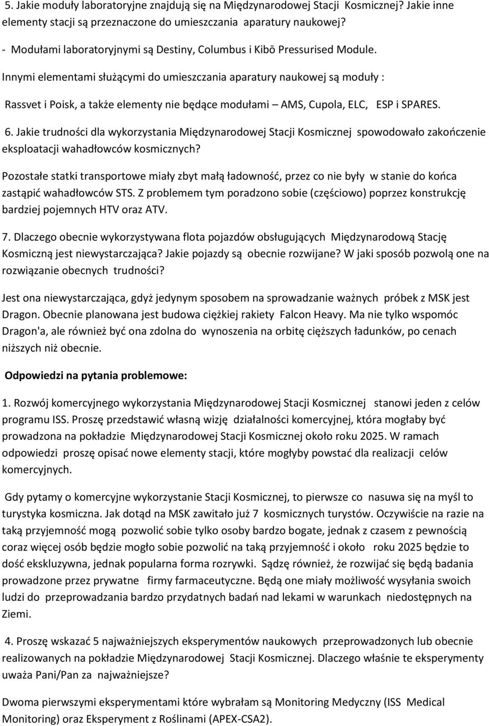 Innymi elementami służącymi do umieszczania aparatury naukowej są moduły : Rassvet i Poisk, a także elementy nie będące modułami AMS, Cupola, ELC, ESP i SPARES. 6.