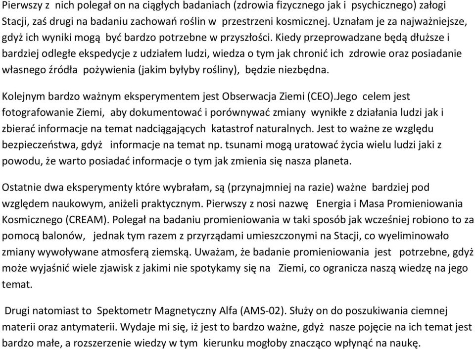 Kiedy przeprowadzane będą dłuższe i bardziej odległe ekspedycje z udziałem ludzi, wiedza o tym jak chronić ich zdrowie oraz posiadanie własnego źródła pożywienia (jakim byłyby rośliny), będzie