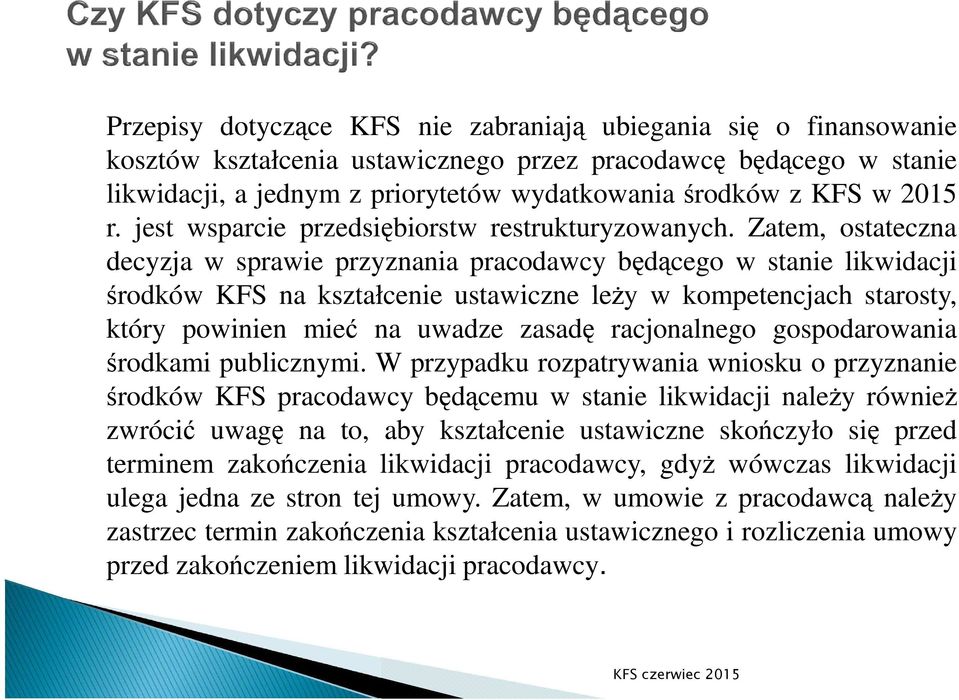 Zatem, ostateczna decyzja w sprawie przyznania pracodawcy będącego w stanie likwidacji środków KFS na kształcenie ustawiczne leŝy w kompetencjach starosty, który powinien mieć na uwadze zasadę