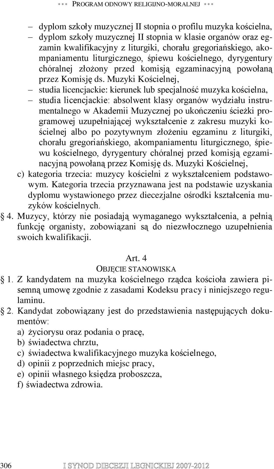 Muzyki Kościelnej, studia licencjackie: kierunek lub specjalność muzyka kościelna, studia licencjackie: absolwent klasy organów wydziału instrumentalnego w Akademii Muzycznej po ukończeniu ścieżki