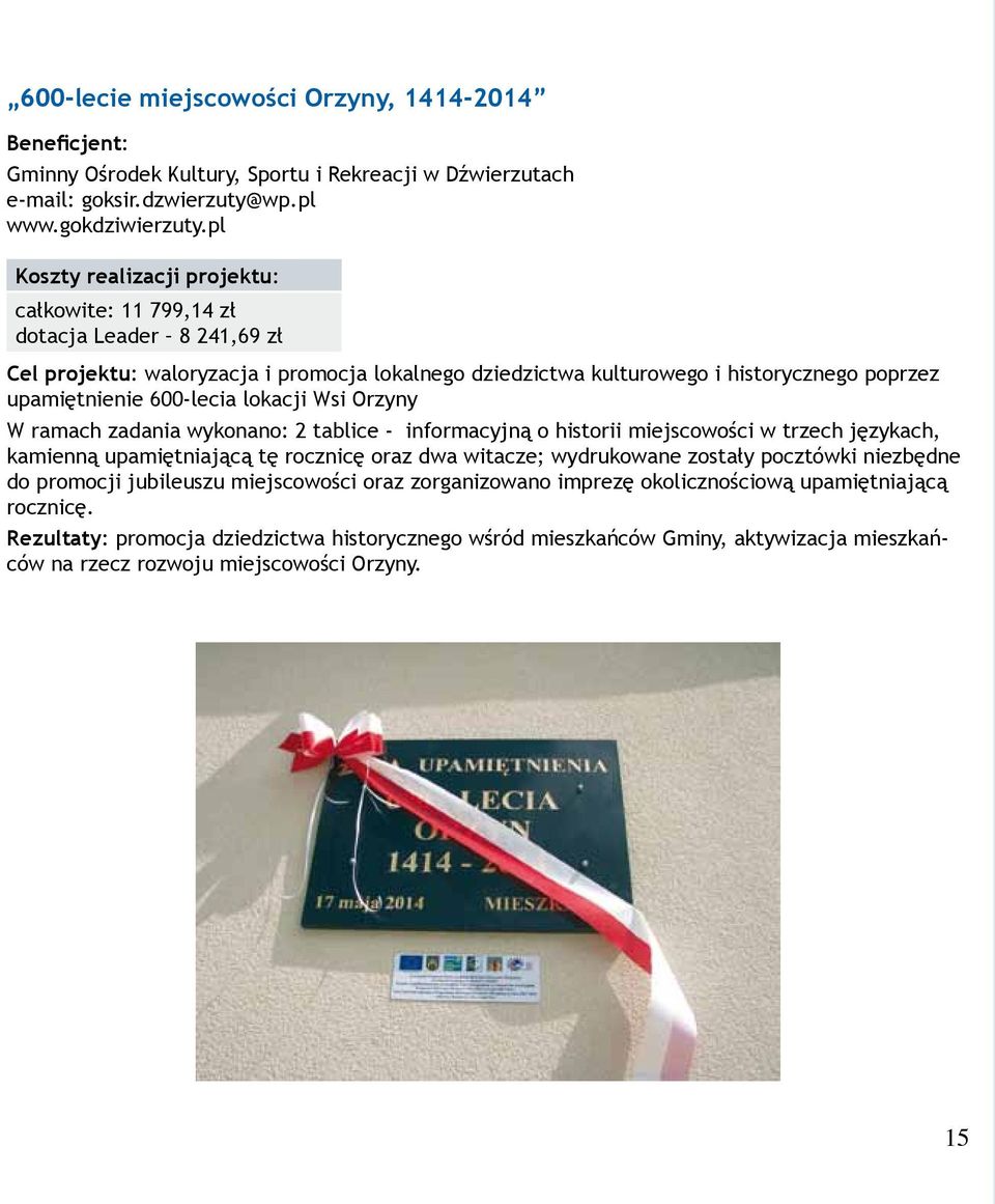 W ramach zadania wykonano: 2 tablice - informacyjną o historii miejscowości w trzech językach, kamienną upamiętniającą tę rocznicę oraz dwa witacze; wydrukowane zostały pocztówki niezbędne do