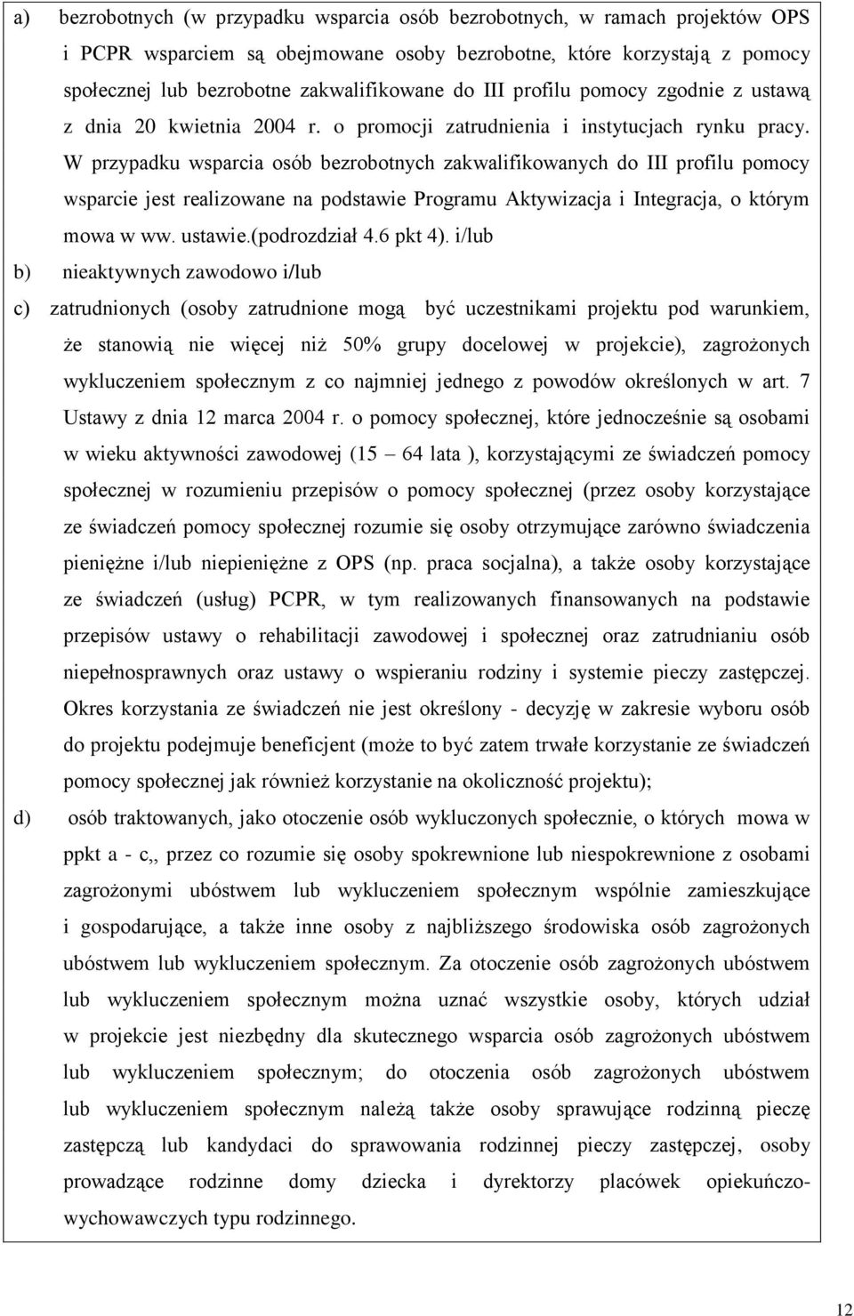 W przypadku wsparcia osób bezrobotnych zakwalifikowanych do III profilu pomocy wsparcie jest realizowane na podstawie Programu Aktywizacja i Integracja, o którym mowa w ww. ustawie.(podrozdział 4.