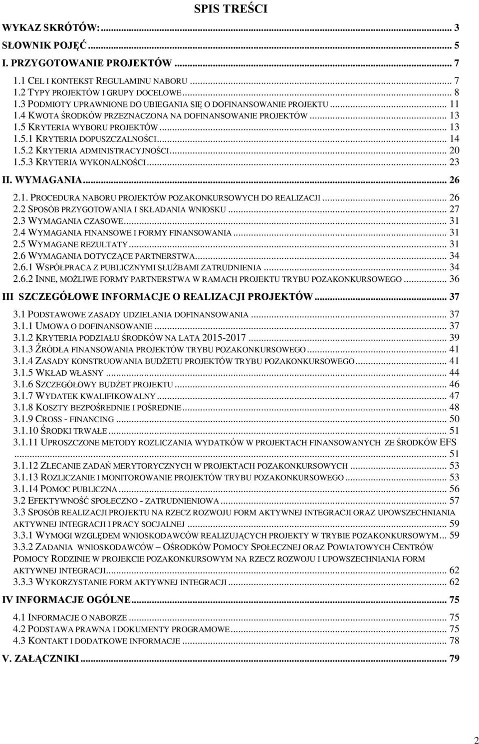 .. 14 1.5.2 KRYTERIA ADMINISTRACYJNOŚCI... 20 1.5.3 KRYTERIA WYKONALNOŚCI... 23 II. WYMAGANIA... 26 2.1. PROCEDURA NABORU PROJEKTÓW POZAKONKURSOWYCH DO REALIZACJI... 26 2.2 SPOSÓB PRZYGOTOWANIA I SKŁADANIA WNIOSKU.