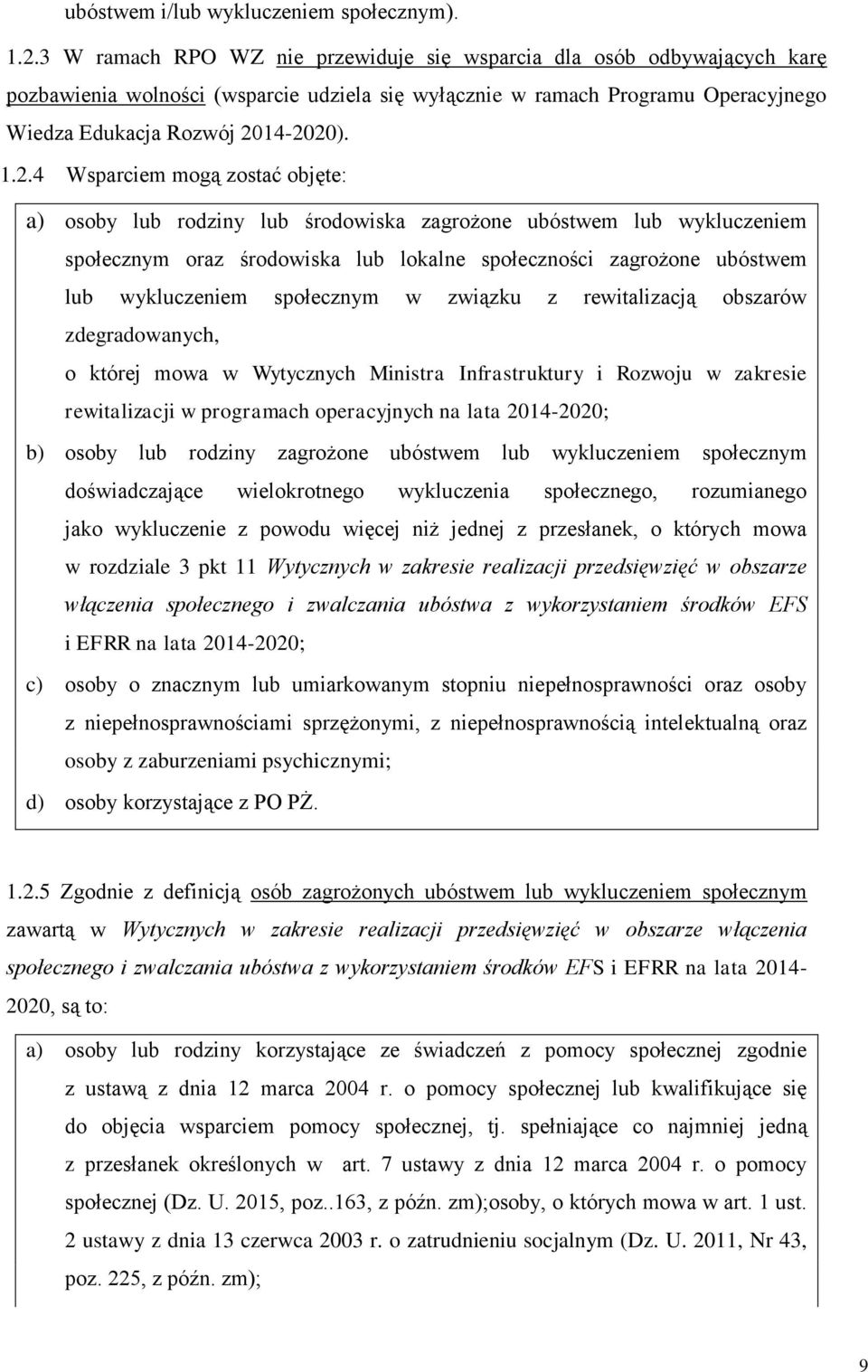 14-2020). 1.2.4 Wsparciem mogą zostać objęte: a) osoby lub rodziny lub środowiska zagrożone ubóstwem lub wykluczeniem społecznym oraz środowiska lub lokalne społeczności zagrożone ubóstwem lub