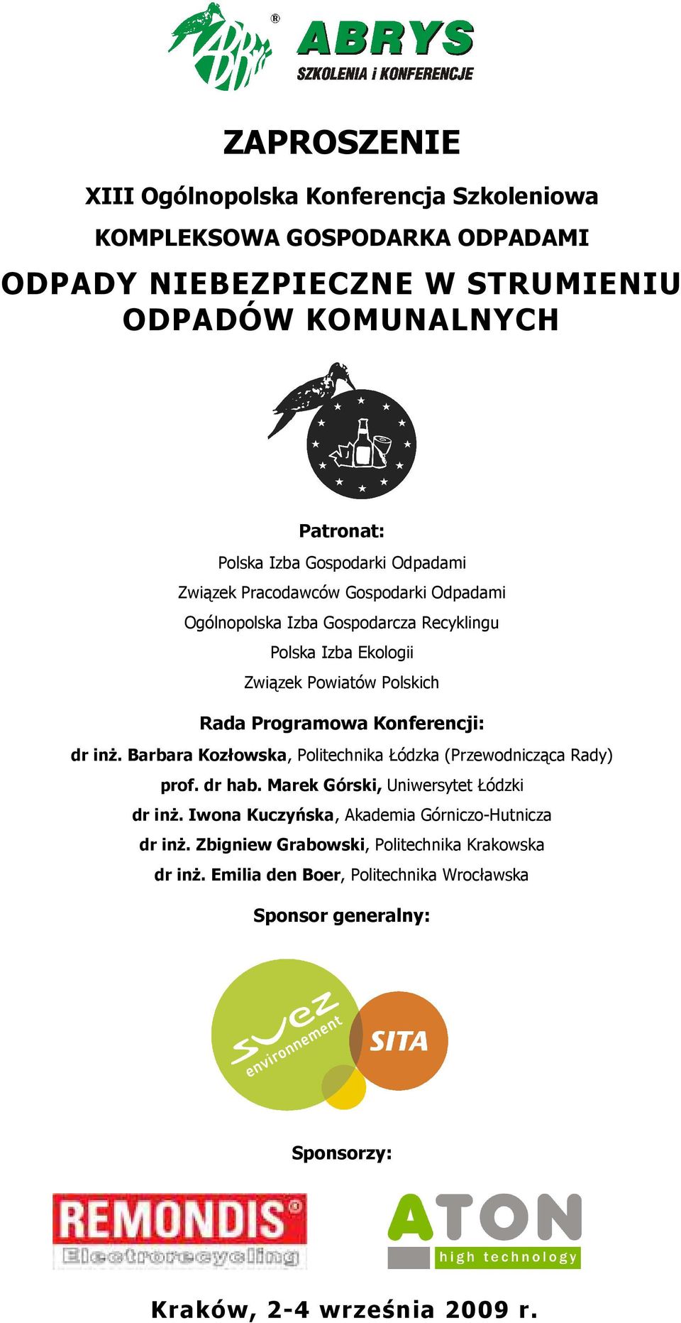 Konferencji: dr inŝ. Barbara Kozłowska, Politechnika Łódzka (Przewodnicząca Rady) prof. dr hab. Marek Górski, Uniwersytet Łódzki dr inŝ.