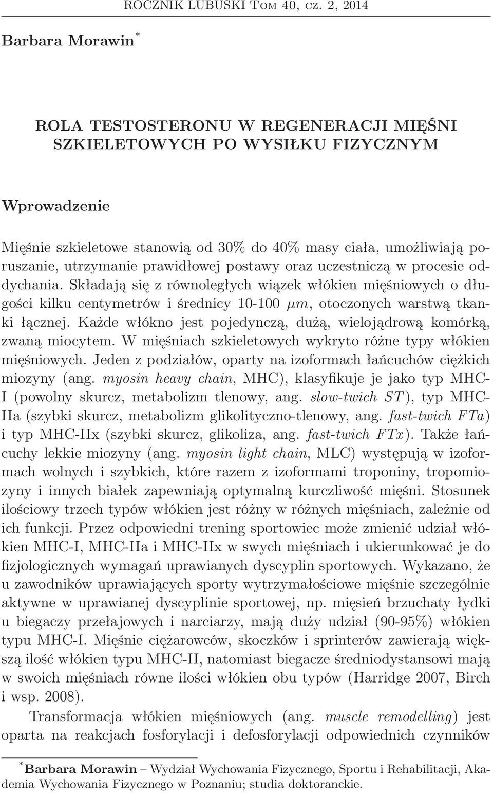 postawy oraz uczestniczą w procesie oddychania. Składają się z równoległych wiązek włókien mięśniowych o długości kilku centymetrów i średnicy 10-100 μm, otoczonych warstwą tkanki łącznej.