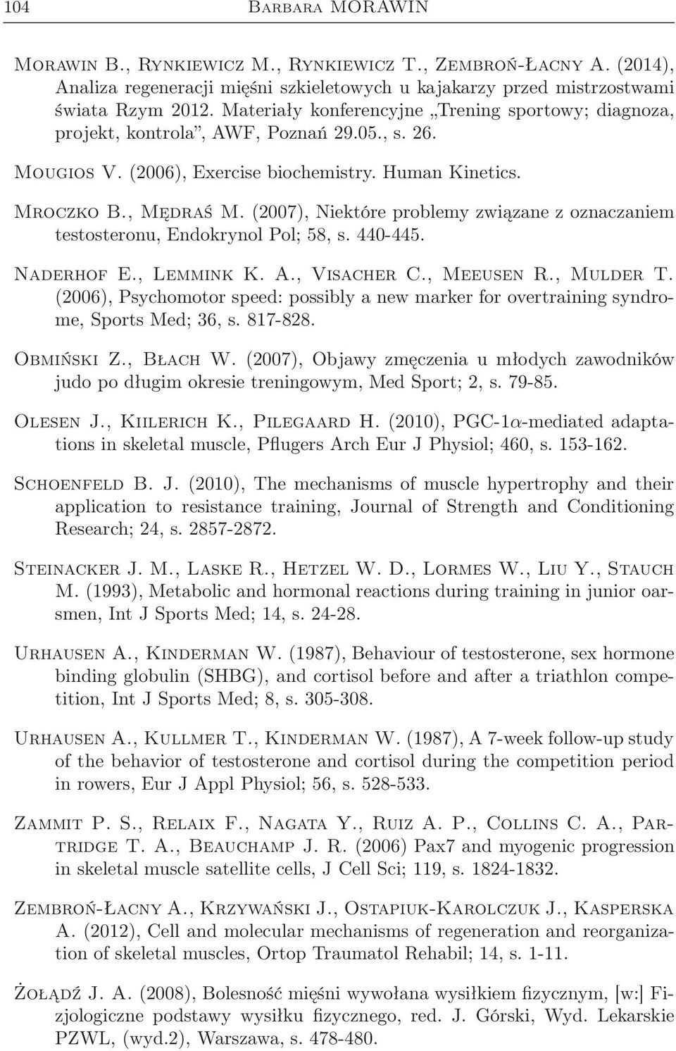 (2007), Niektóre problemy związane z oznaczaniem testosteronu, Endokrynol Pol; 58, s. 440-445. Naderhof E., Lemmink K. A., Visacher C., Meeusen R., Mulder T.