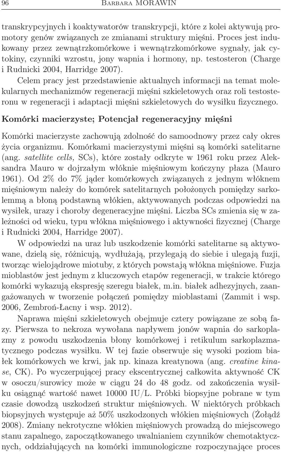 Celem pracy jest przedstawienie aktualnych informacji na temat molekularnych mechanizmów regeneracji mięśni szkieletowych oraz roli testosteronu w regeneracji i adaptacji mięśni szkieletowych do