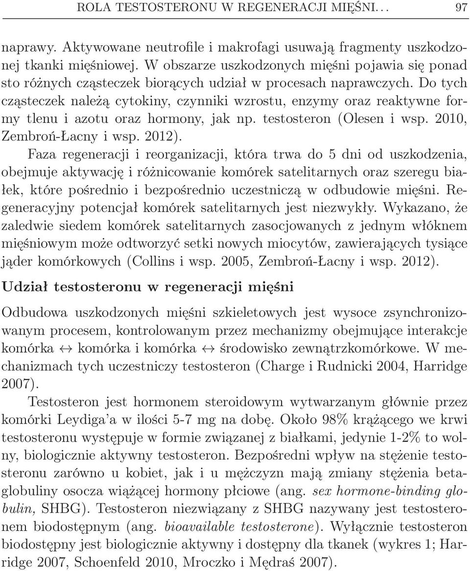 Do tych cząsteczek należą cytokiny, czynniki wzrostu, enzymy oraz reaktywne formy tlenu i azotu oraz hormony, jak np. testosteron (Olesen i wsp. 2010, Zembroń-Łacny i wsp. 2012).