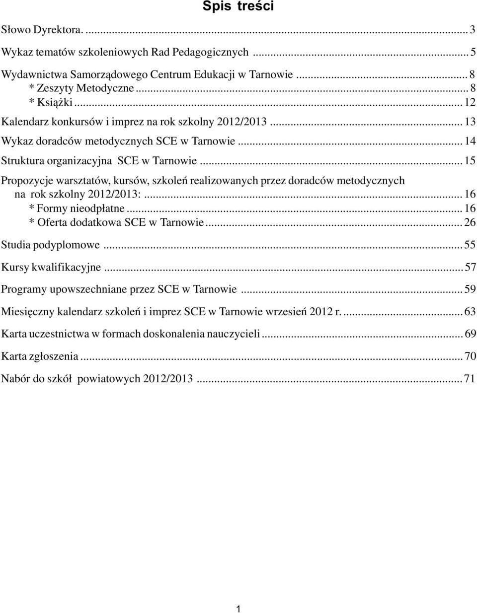 ..15 Propozycje warsztatów, kursów, szkoleñ realizowanych przez doradców metodycznych na rok szkolny 2012/2013:...16 * Formy nieodp³atne...16 * Oferta dodatkowa SCE w Tarnowie...26 Studia podyplomowe.