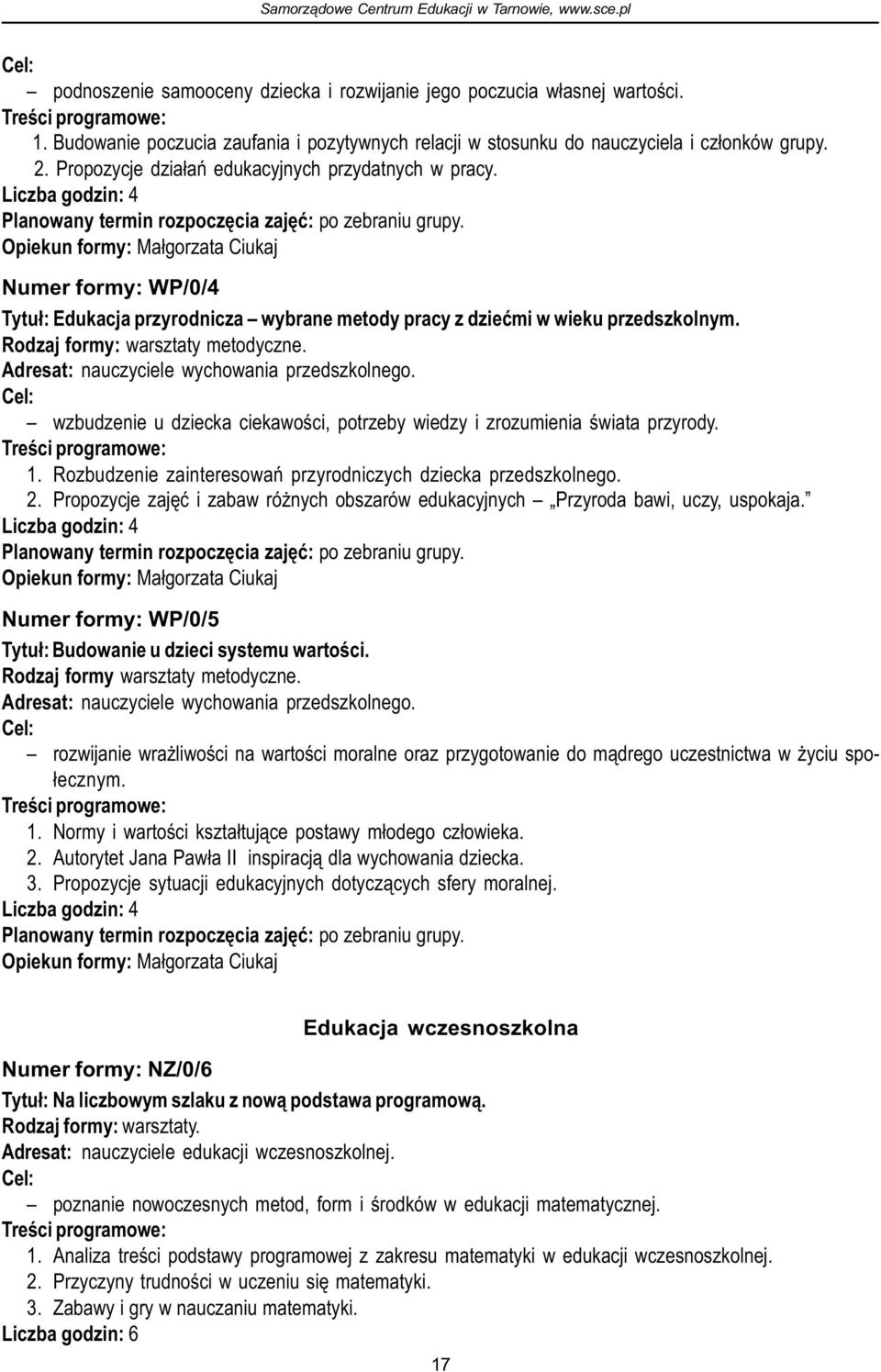 Opiekun formy: Ma³gorzata Ciukaj Numer formy: WP/0/4 Tytu³: Edukacja przyrodnicza wybrane metody pracy z dzieæmi w wieku przedszkolnym. Adresat: nauczyciele wychowania przedszkolnego.