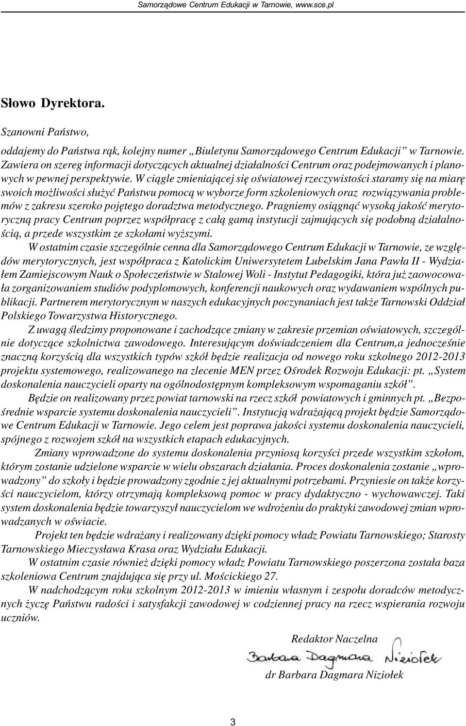 W ci¹gle zmieniaj¹cej siê oœwiatowej rzeczywistoœci staramy siê na miarê swoich mo liwoœci s³u yæ Pañstwu pomoc¹ w wyborze form szkoleniowych oraz rozwi¹zywania problemów z zakresu szeroko pojêtego