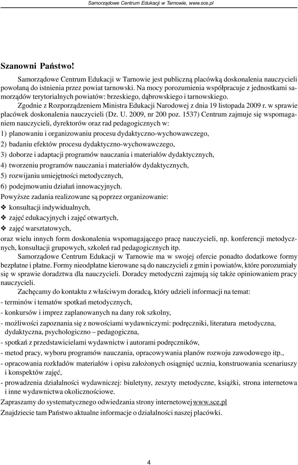 Zgodnie z Rozporz¹dzeniem Ministra Edukacji Narodowej z dnia 19 listopada 2009 r. w sprawie placówek doskonalenia nauczycieli (Dz. U. 2009, nr 200 poz.