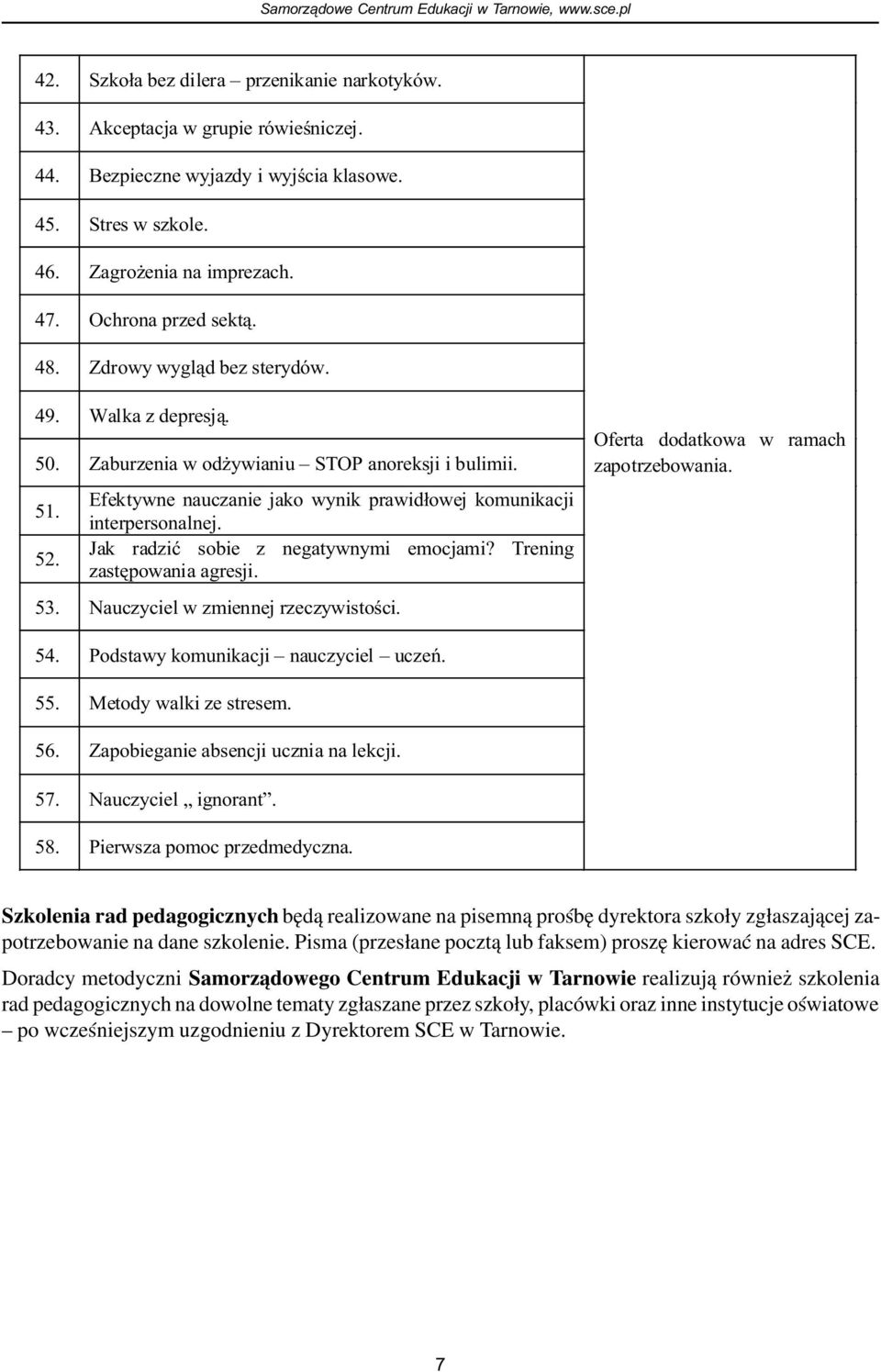 Jak radziæ sobie z negatywnymi emocjami? Trening zastêpowania agresji. 53. Nauczyciel w zmiennej rzeczywistoœci. Oferta dodatkowa w ramach zapotrzebowania. 54. Podstawy komunikacji nauczyciel uczeñ.