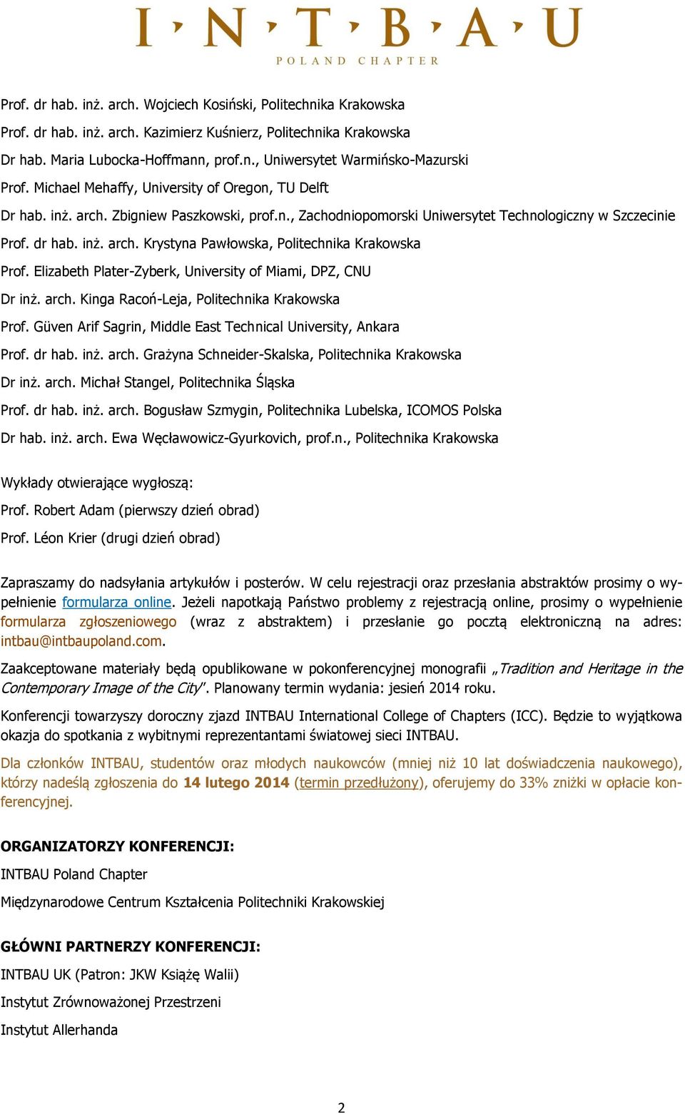 Elizabeth Plater-Zyberk, University of Miami, DPZ, CNU Dr inż. arch. Kinga Racoń-Leja, Politechnika Krakowska Prof. Güven Arif Sagrin, Middle East Technical University, Ankara Prof. dr hab. inż. arch. Grażyna Schneider-Skalska, Politechnika Krakowska Dr inż.