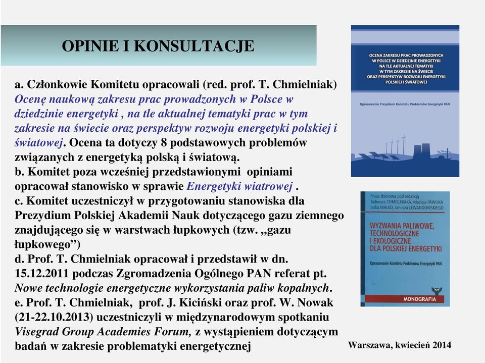 Ocena ta dotyczy 8 podstawowych problemów związanych z energetyką polską i światową. b. Komitet poza wcześniej przedstawionymi opiniami opracował stanowisko w sprawie Energetyki wiatrowej. c.