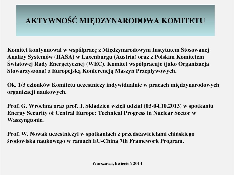 1/3 członków Komitetu uczestniczy indywidualnie w pracach międzynarodowych organizacji naukowych. Prof. G. Wrochna oraz prof. J. Składzień wzięli udział (03-04.10.