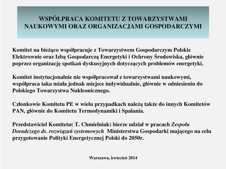 Komitet instytucjonalnie nie współpracował z towarzystwami naukowymi, współpraca taka miała jednak miejsce indywidualnie, głównie w odniesieniu do Polskiego Towarzystwa Nukleonicznego.