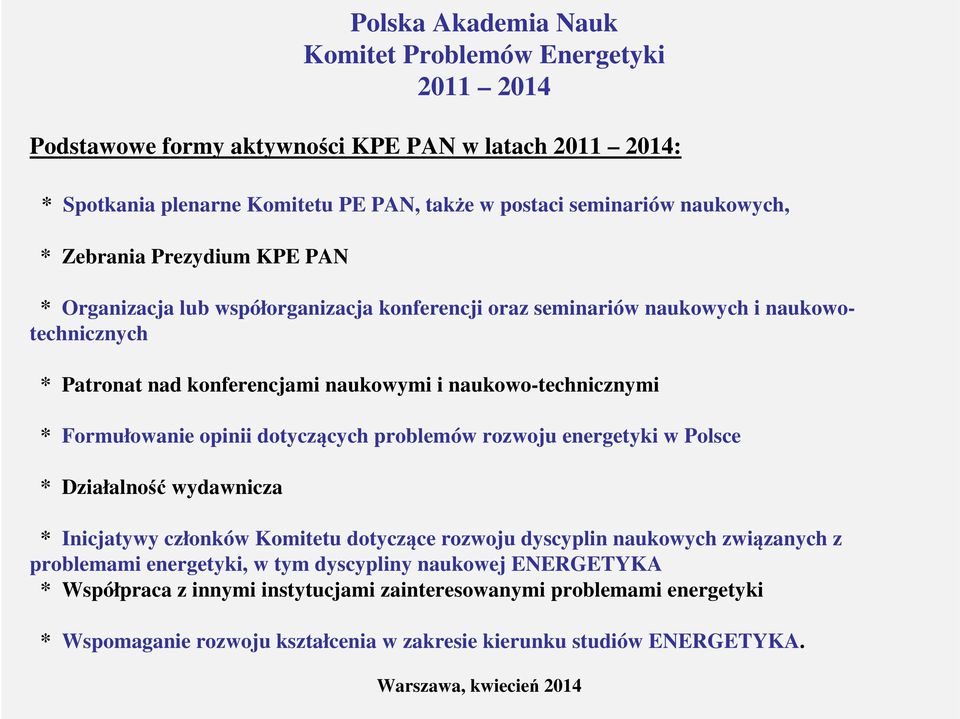 naukowo-technicznymi * Formułowanie opinii dotyczących problemów rozwoju energetyki w Polsce * Działalność wydawnicza * Inicjatywy członków Komitetu dotyczące rozwoju dyscyplin naukowych