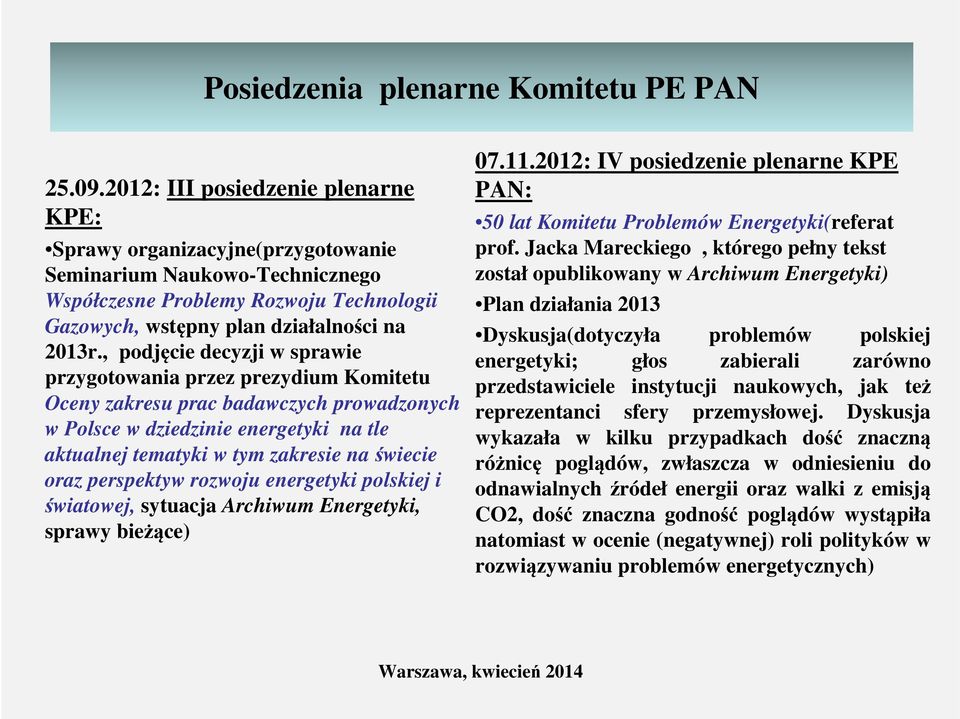 , podjęcie decyzji w sprawie przygotowania przez prezydium Komitetu Oceny zakresu prac badawczych prowadzonych w Polsce w dziedzinie energetyki na tle aktualnej tematyki w tym zakresie na świecie