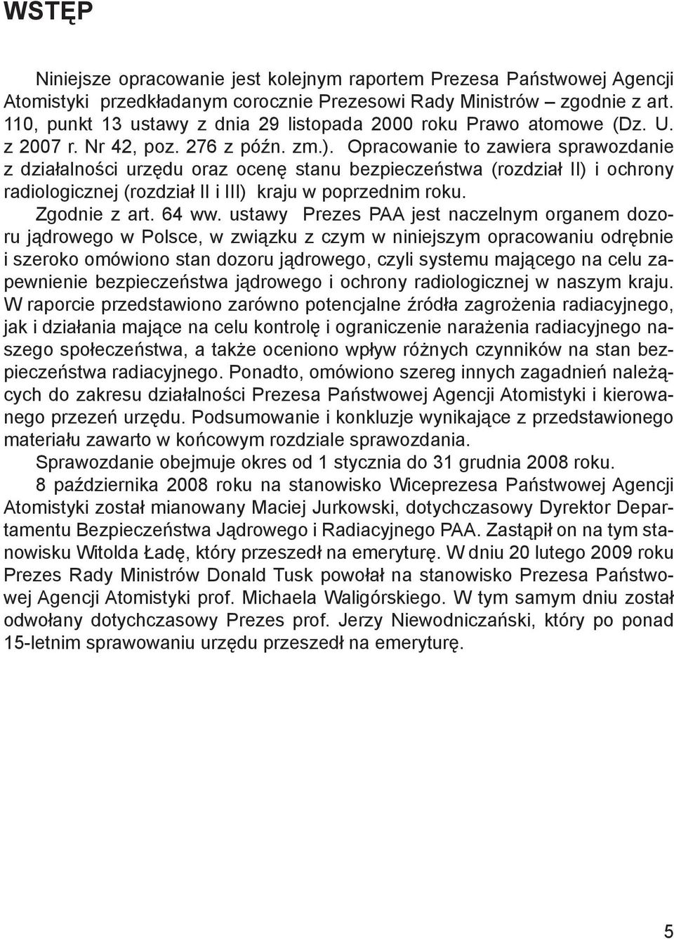 Opracowanie to zawiera sprawozdanie z działalności urzędu oraz ocenę stanu bezpieczeństwa (rozdział II) i ochrony radiologicznej (rozdział II i III) kraju w poprzednim roku. Zgodnie z art. 64 ww.