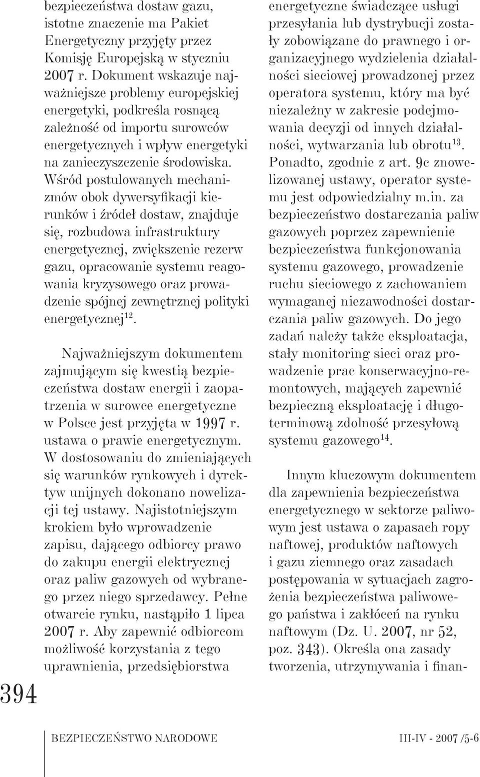 Wśród postulowanych mechanizmów obok dywersyfikacji kierunków i źródeł dostaw, znajduje się, rozbudowa infrastruktury energetycznej, zwiększenie rezerw gazu, opracowanie systemu reagowania