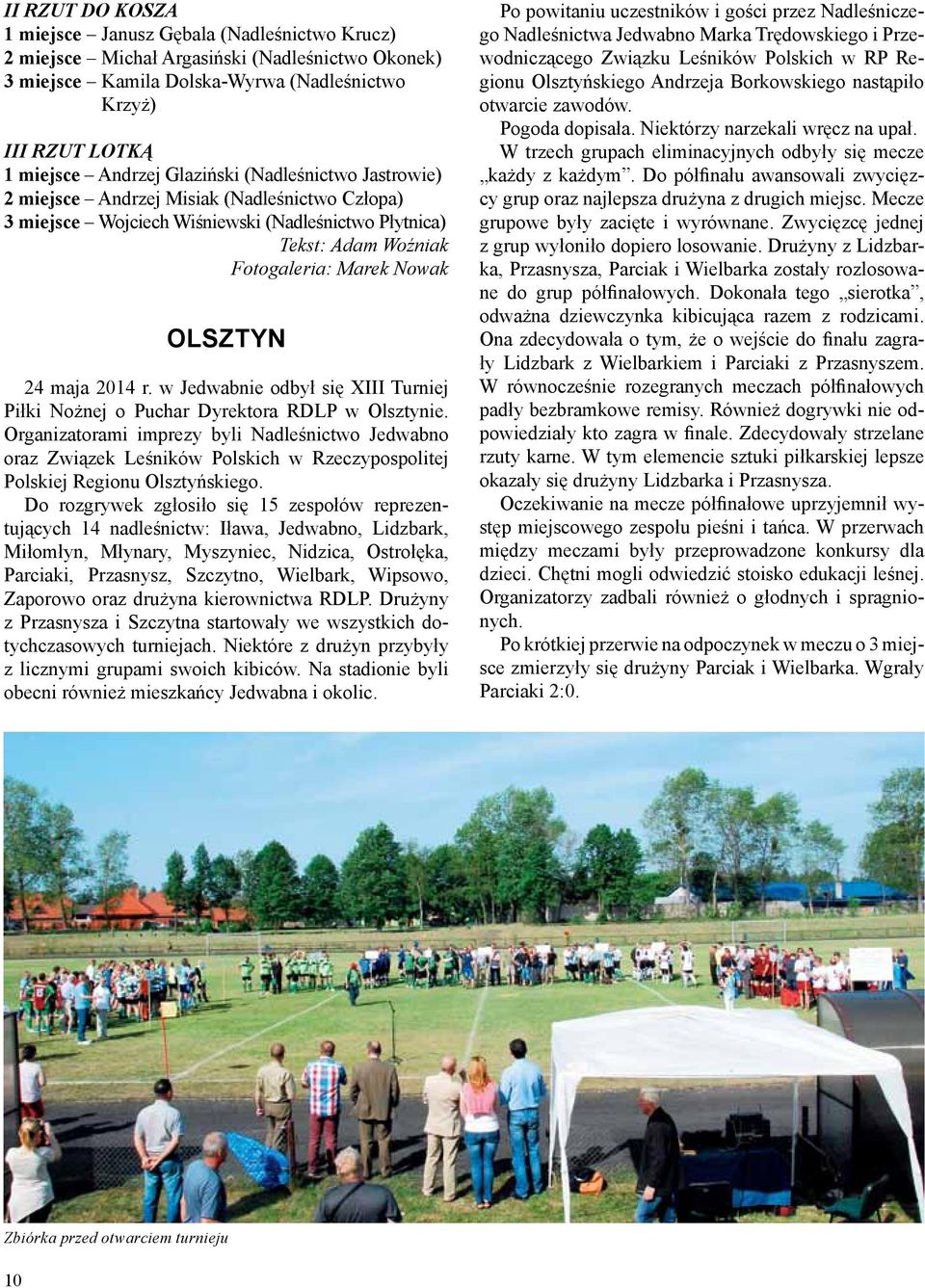 2014 r. w Jedwabnie odbył się XIII Turniej Piłki Nożnej o Puchar Dyrektora RDLP w Olsztynie.