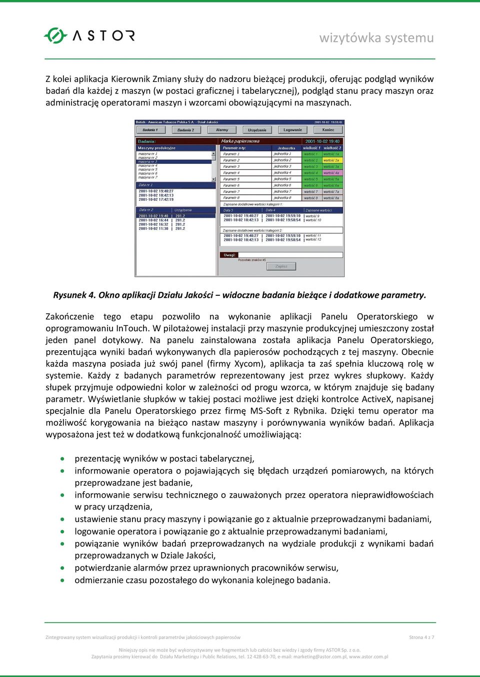 Zakończenie tego etapu pozwoliło na wykonanie aplikacji Panelu Operatorskiego w oprogramowaniu InTouch. W pilotażowej instalacji przy maszynie produkcyjnej umieszczony został jeden panel dotykowy.