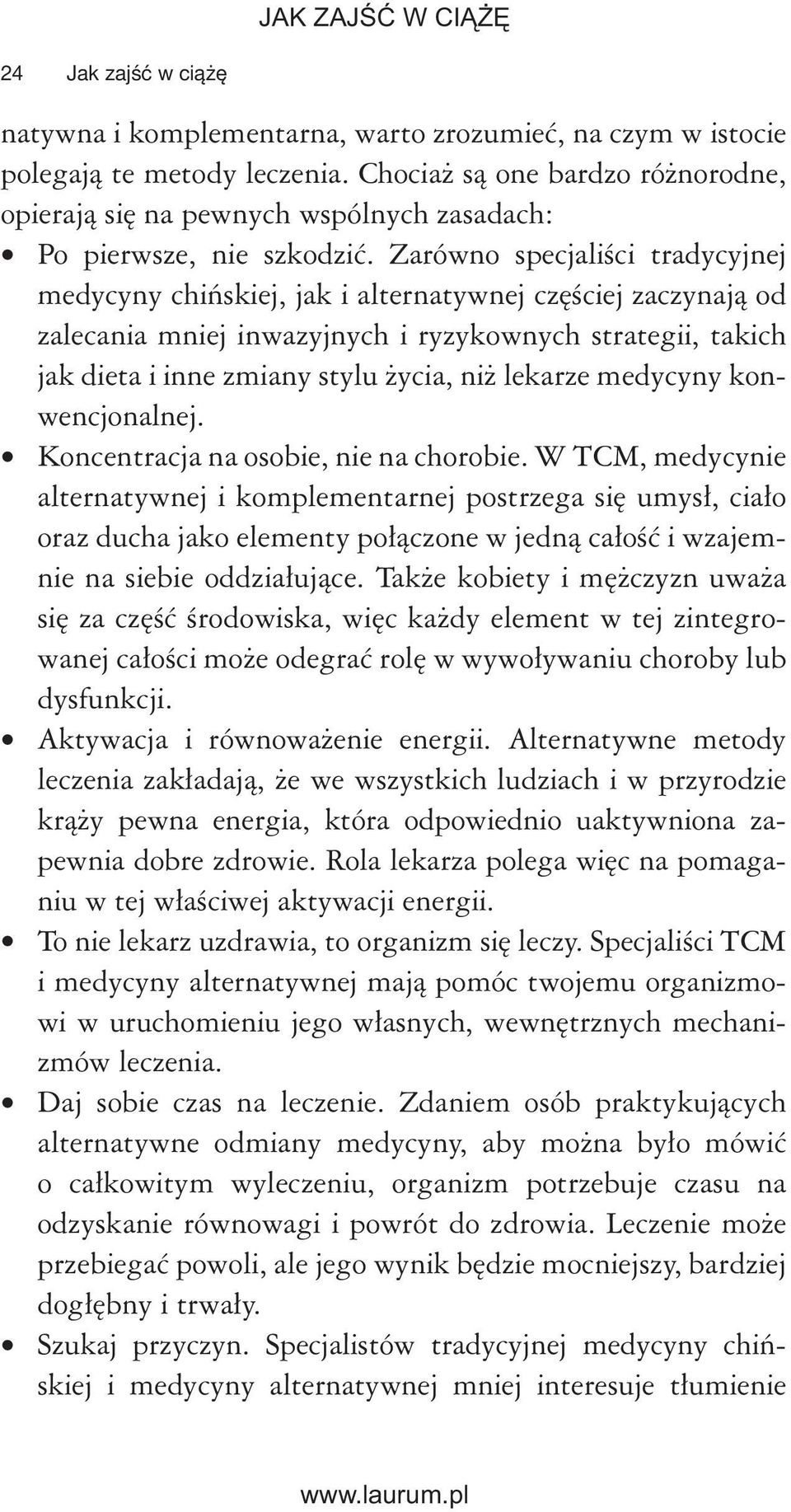 Zarówno specjaliści tradycyjnej medycyny chińskiej, jak i alternatywnej częściej zaczynają od zalecania mniej inwazyjnych i ryzykownych strategii, takich jak dieta i inne zmiany stylu życia, niż