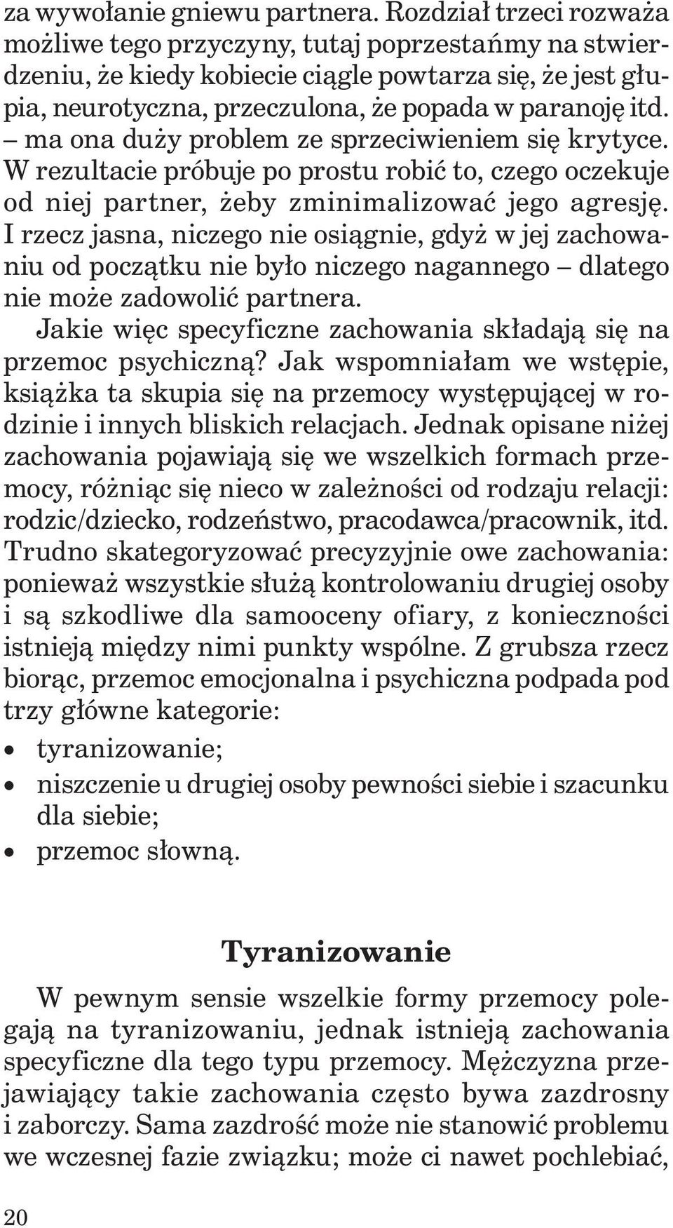 ma ona duży problem ze sprzeciwieniem się krytyce. W rezultacie próbuje po prostu robić to, czego oczekuje od niej partner, żeby zminimalizować jego agresję.