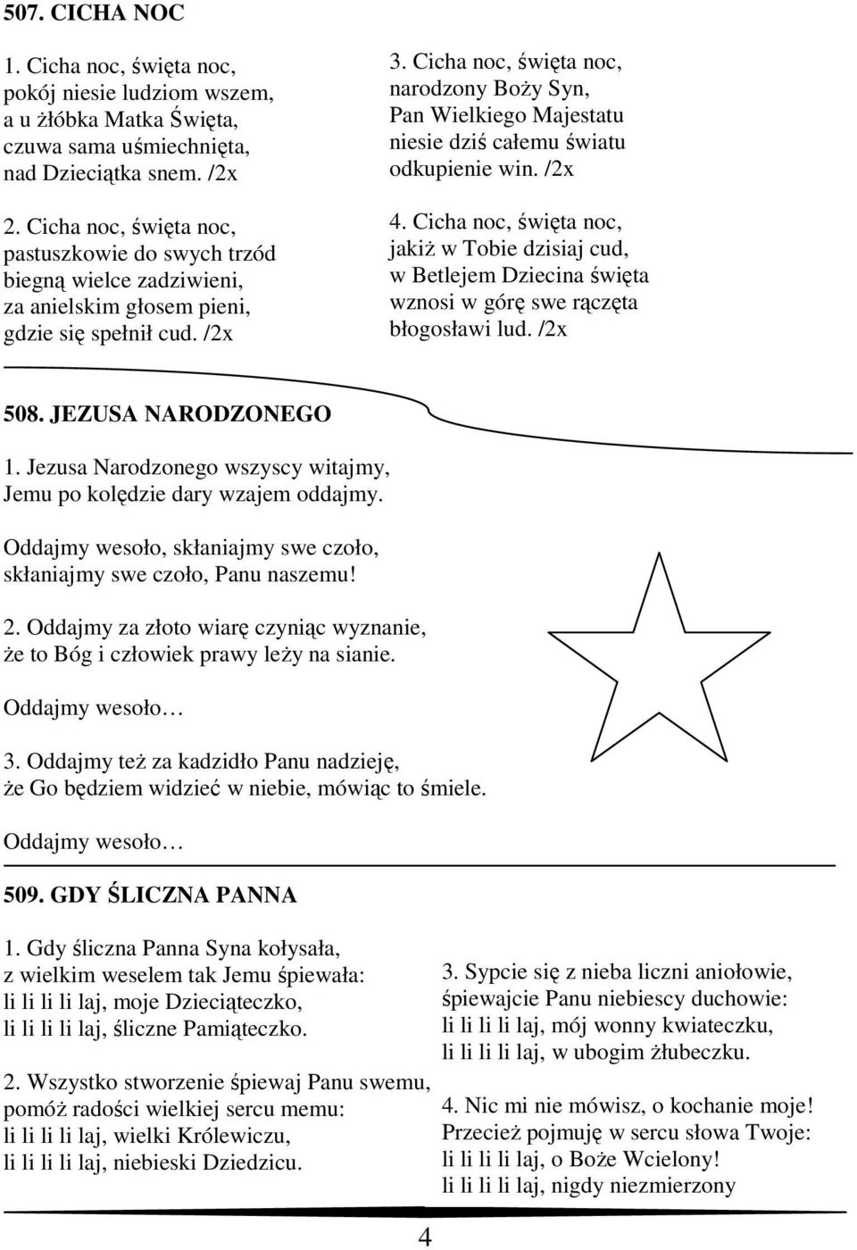 Cicha noc, święta noc, narodzony BoŜy Syn, Pan Wielkiego Majestatu niesie dziś całemu światu odkupienie win. /2x 4.