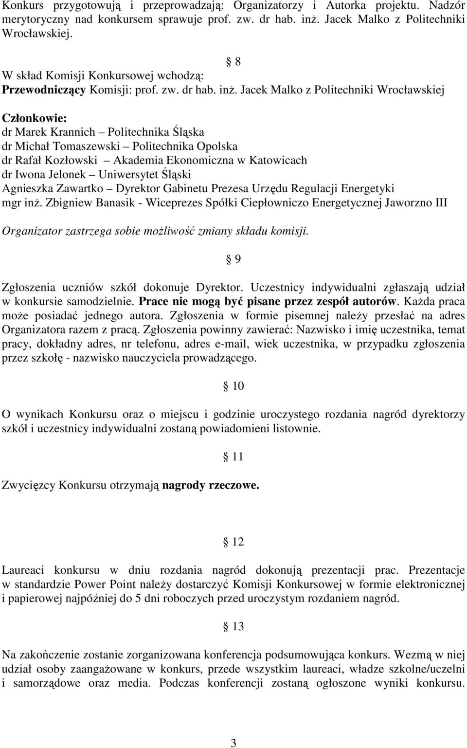 Jacek Malko z Politechniki Wrocławskiej Członkowie: dr Marek Krannich Politechnika Śląska dr Michał Tomaszewski Politechnika Opolska dr Rafał Kozłowski Akademia Ekonomiczna w Katowicach dr Iwona