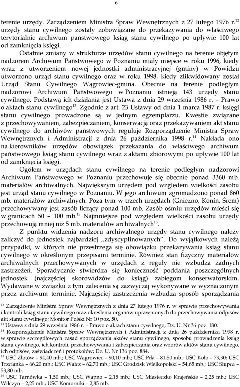 Ostatnie zmiany w strukturze urzędów stanu cywilnego na terenie objętym nadzorem Archiwum Państwowego w Poznaniu miały miejsce w roku 1996, kiedy wraz z utworzeniem nowej jednostki administracyjnej