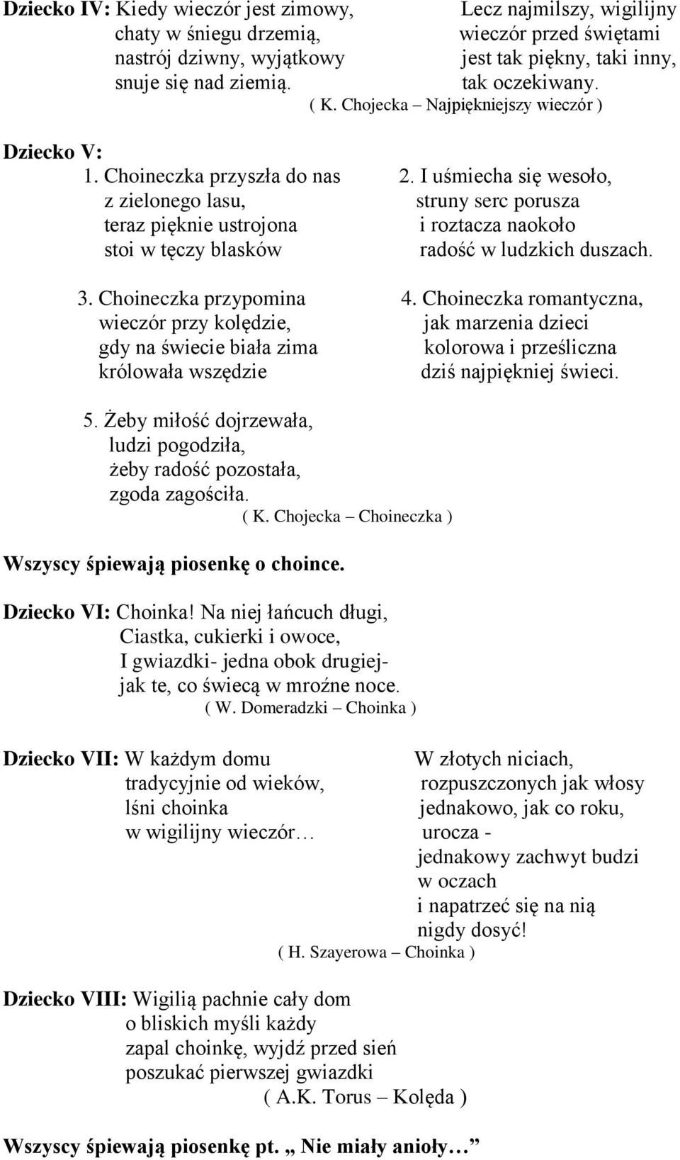 I uśmiecha się wesoło, z zielonego lasu, struny serc porusza teraz pięknie ustrojona i roztacza naokoło stoi w tęczy blasków radość w ludzkich duszach. 3. Choineczka przypomina 4.