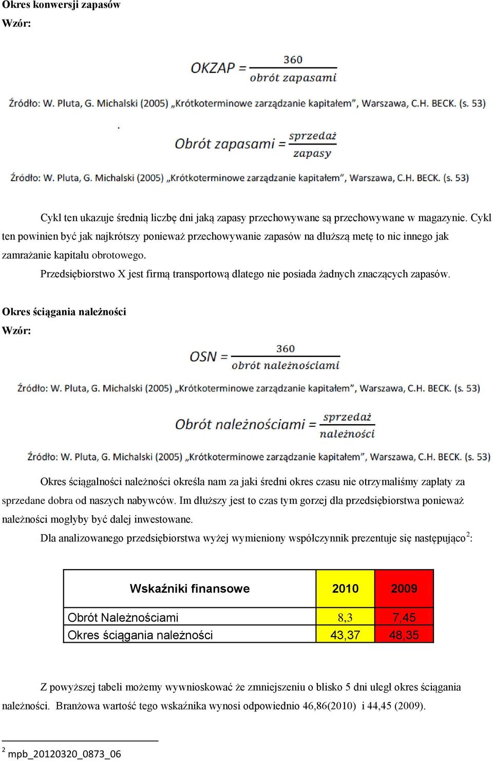 Przedsiębiorstwo X jest firmą transportową dlatego nie posiada żadnych znaczących zapasów.