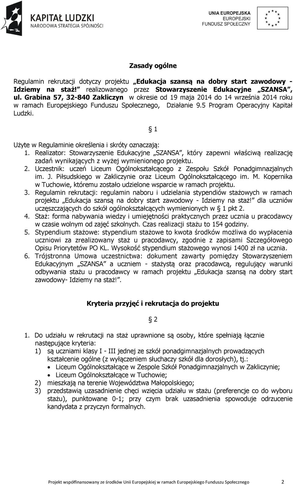 1 Użyte w Regulaminie określenia i skróty oznaczają: 1. Realizator: Stowarzyszenie Edukacyjne SZANSA, który zapewni właściwą realizację zadań wynikających z wyżej wymienionego projektu. 2.