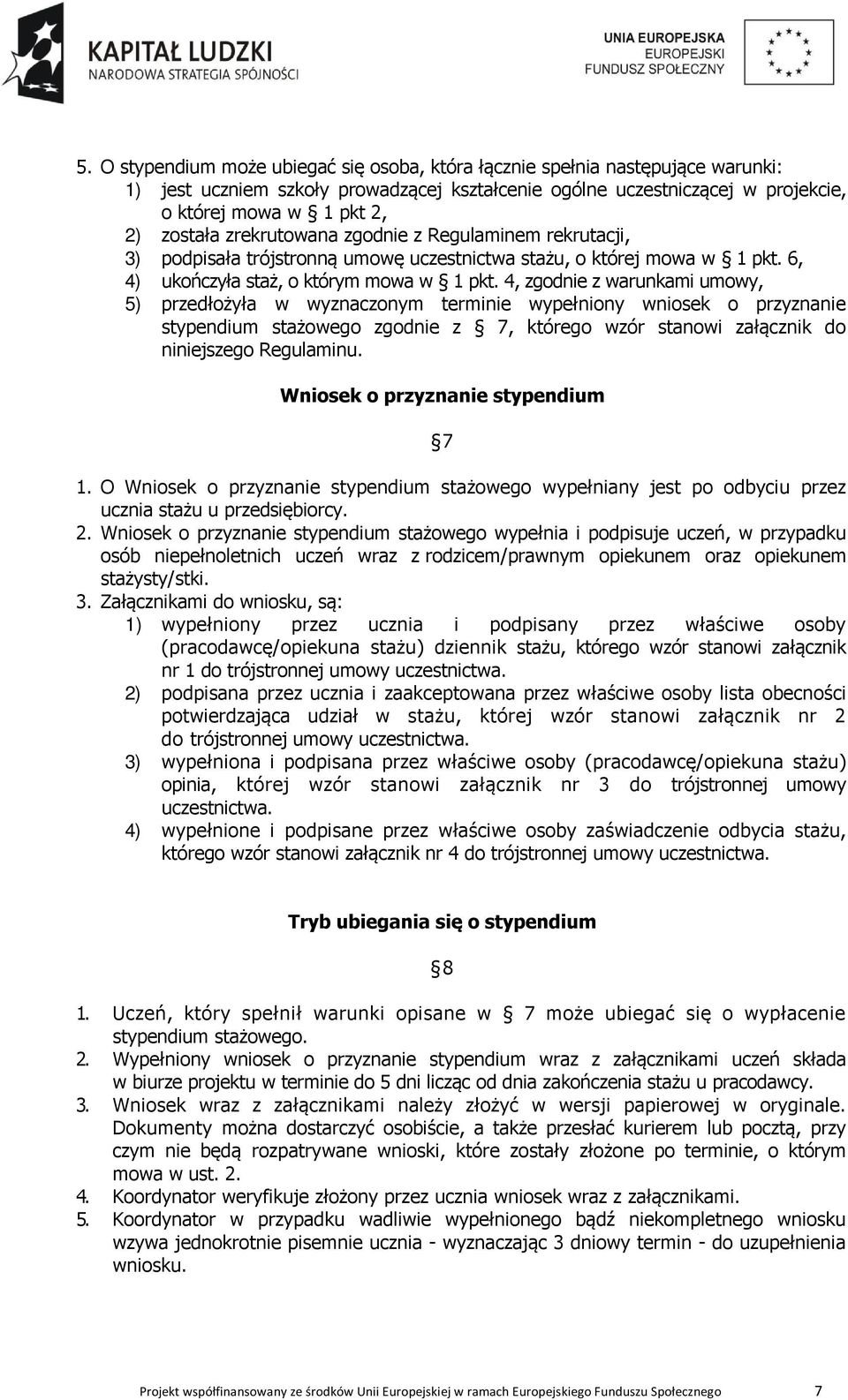 4, zgodnie z warunkami umowy, 5) przedłożyła w wyznaczonym terminie wypełniony wniosek o przyznanie stypendium stażowego zgodnie z 7, którego wzór stanowi załącznik do niniejszego Regulaminu.