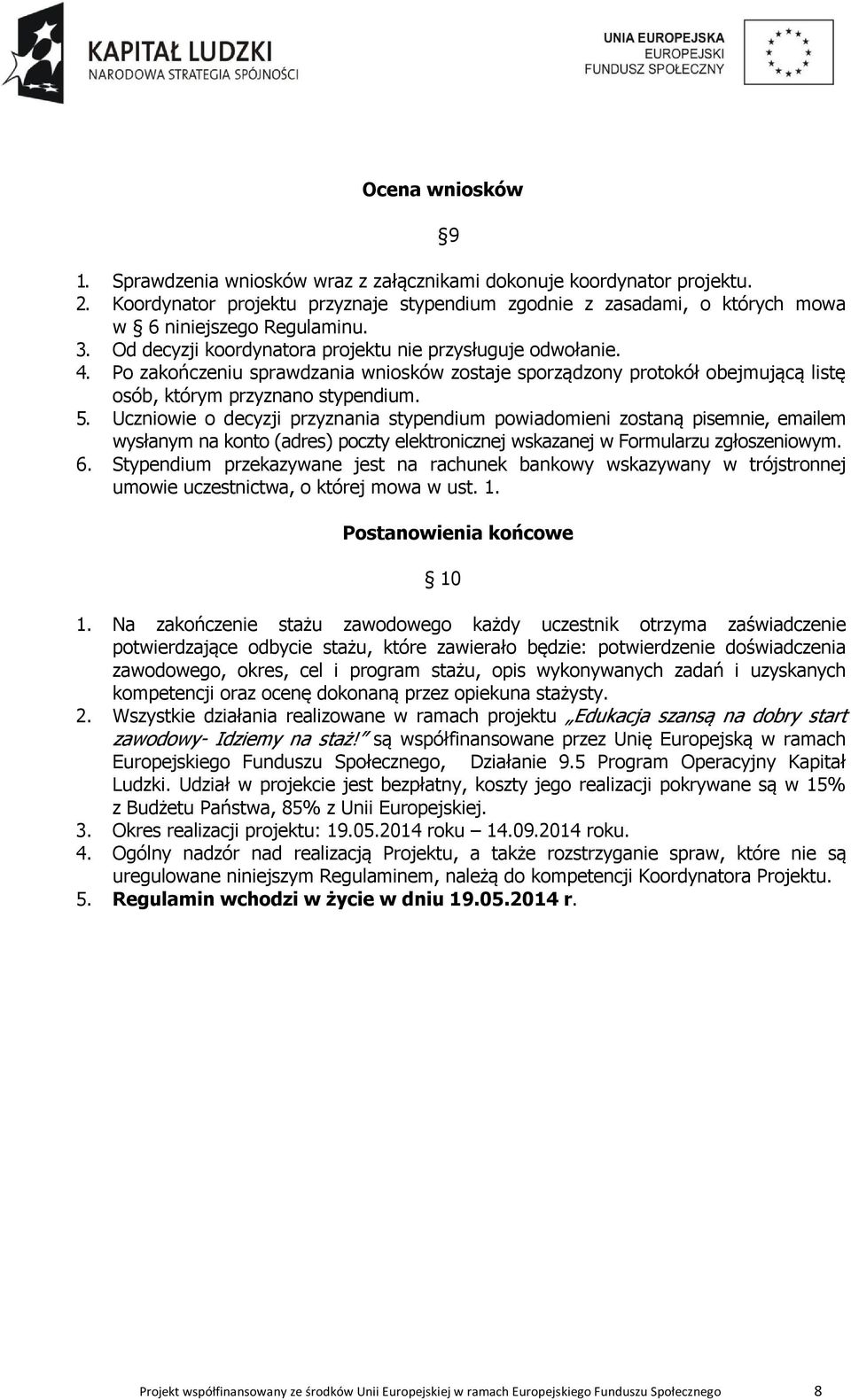 Uczniowie o decyzji przyznania stypendium powiadomieni zostaną pisemnie, emailem wysłanym na konto (adres) poczty elektronicznej wskazanej w Formularzu zgłoszeniowym. 6.