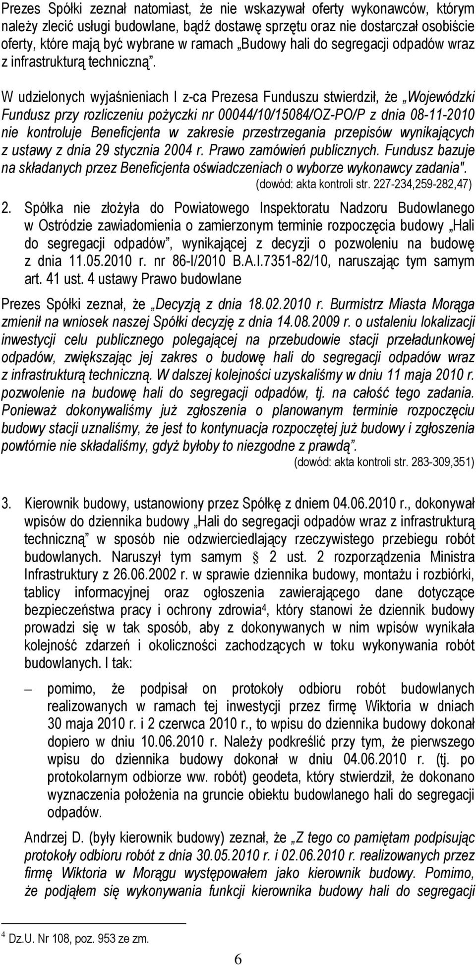 W udzielonych wyjaśnieniach I z-ca Prezesa Funduszu stwierdził, że Wojewódzki Fundusz przy rozliczeniu pożyczki nr 00044/10/15084/OZ-PO/P z dnia 08-11-2010 nie kontroluje Beneficjenta w zakresie