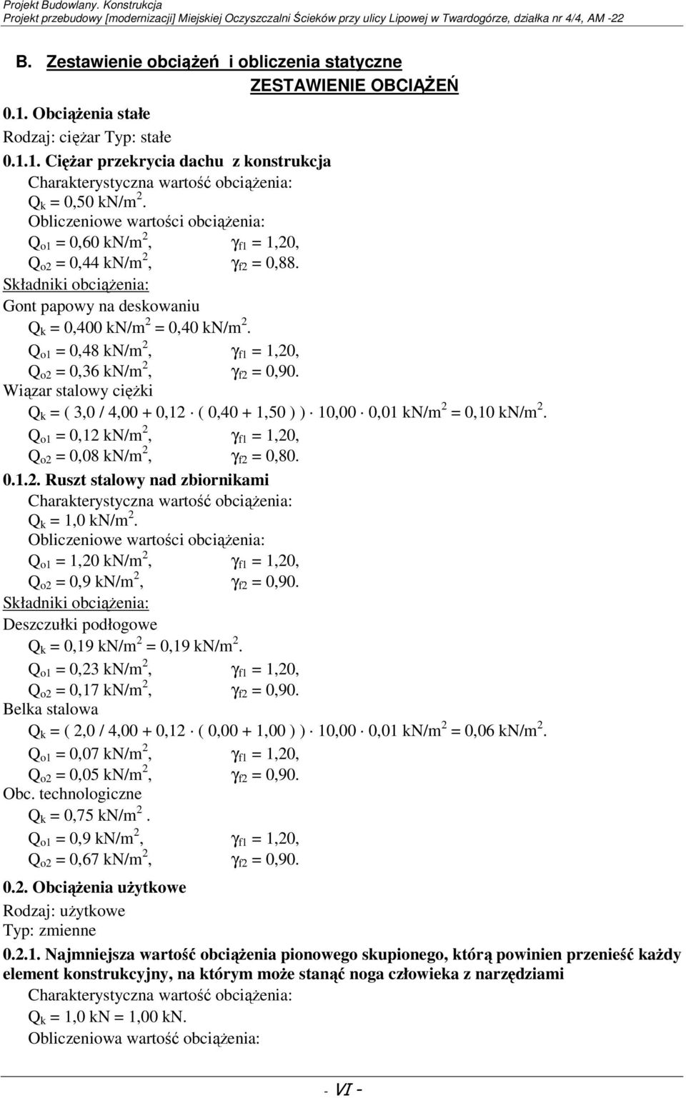 Q o1 = 0,48 kn/m 2, γ f1 = 1,20, Q o2 = 0,36 kn/m 2, γ f2 = 0,90. Wiązar stalowy ciężki Q k = ( 3,0 / 4,00 + 0,12 ( 0,40 + 1,50 ) ) 10,00 0,01 kn/m 2 = 0,10 kn/m 2.