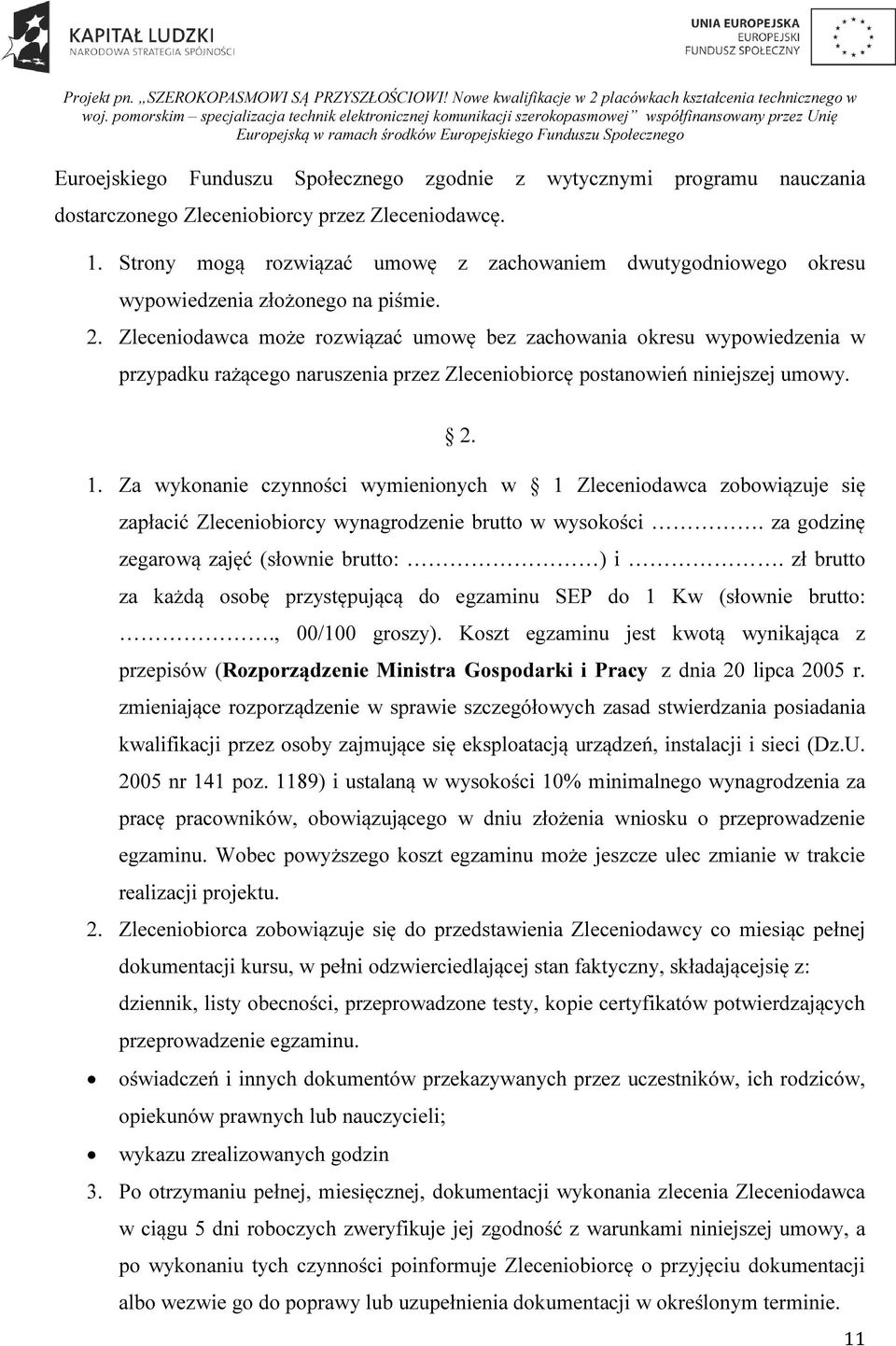 Zleceniodawca może rozwiązać umowę bez zachowania okresu wypowiedzenia w przypadku rażącego naruszenia przez Zleceniobiorcę postanowień niniejszej umowy. 2. 1.