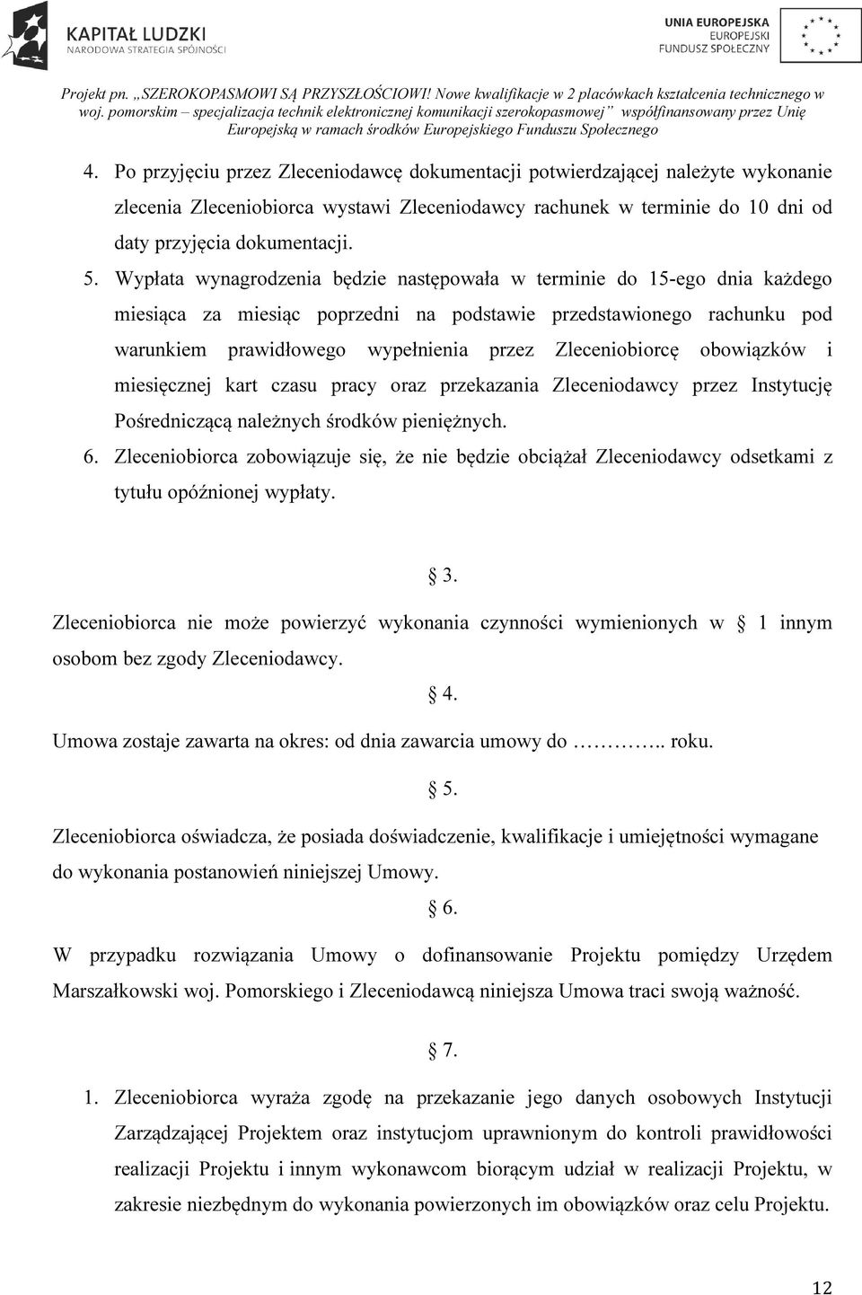 Zleceniobiorcę obowiązków i miesięcznej kart czasu pracy oraz przekazania Zleceniodawcy przez Instytucję Pośredniczącą należnych środków pieniężnych. 6.