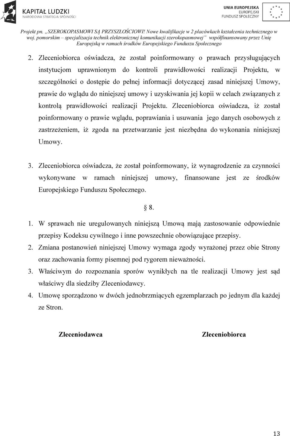 Zleceniobiorca oświadcza, iż został poinformowany o prawie wglądu, poprawiania i usuwania jego danych osobowych z zastrzeżeniem, iż zgoda na przetwarzanie jest niezbędna do wykonania niniejszej Umowy.