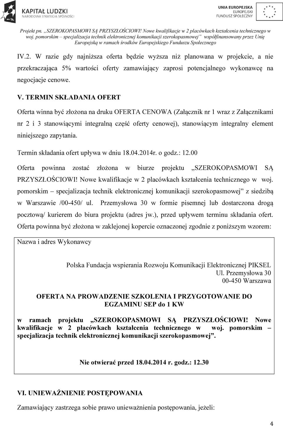 niniejszego zapytania. Termin składania ofert upływa w dniu 18.04.2014r. o godz.: 12.00 Oferta powinna zostać złożona w biurze projektu SZEROKOPASMOWI SĄ PRZYSZŁOŚCIOWI!