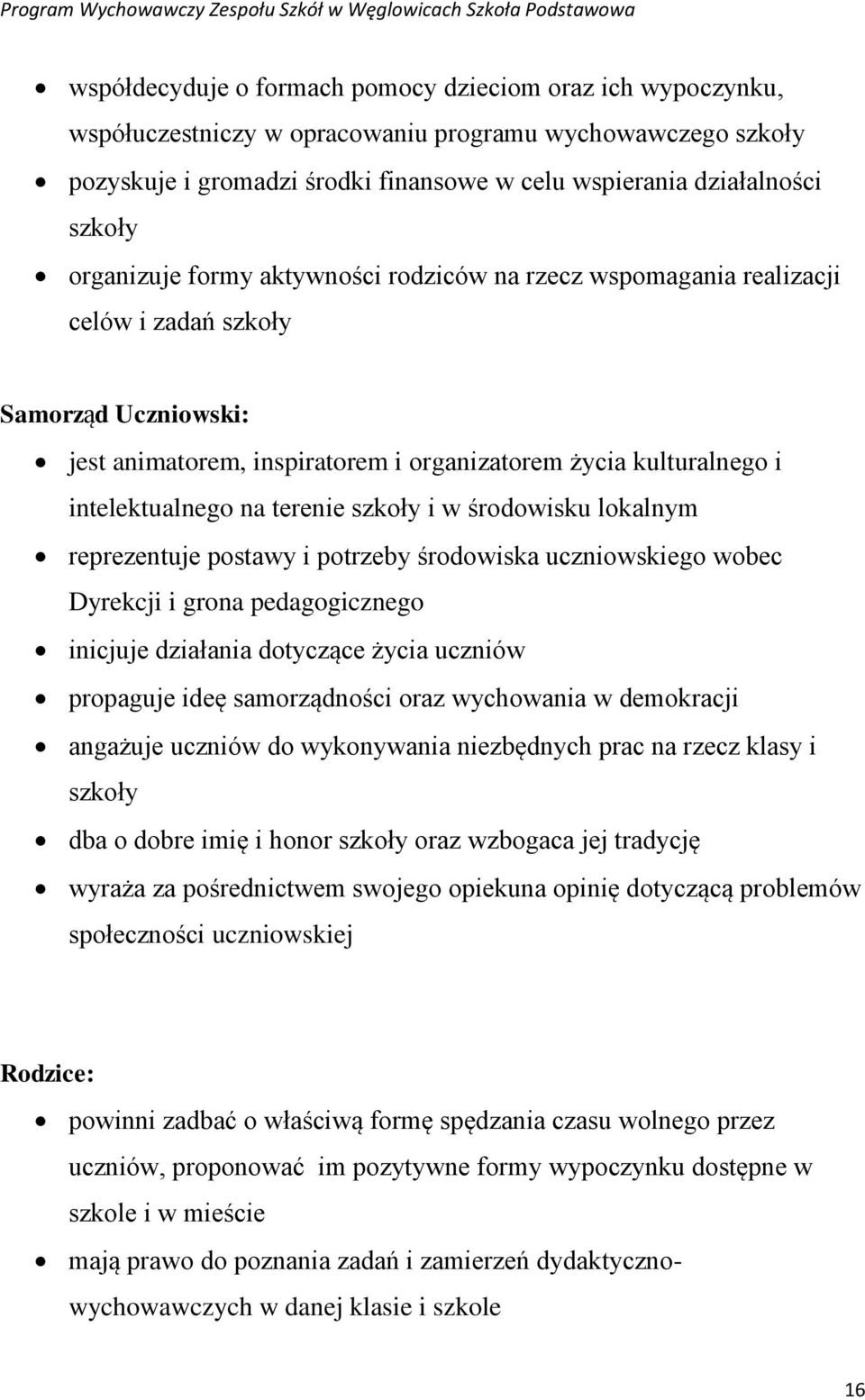 terenie szkoły i w środowisku lokalnym reprezentuje postawy i potrzeby środowiska uczniowskiego wobec Dyrekcji i grona pedagogicznego inicjuje działania dotyczące życia uczniów propaguje ideę