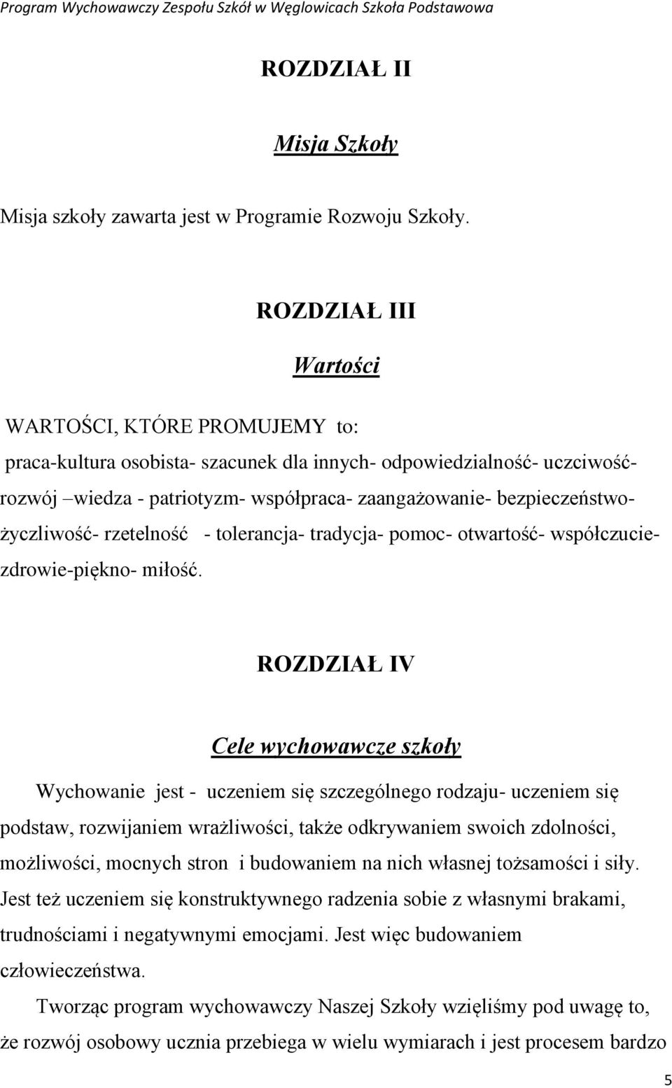 bezpieczeństwożyczliwość- rzetelność - tolerancja- tradycja- pomoc- otwartość- współczuciezdrowie-piękno- miłość.