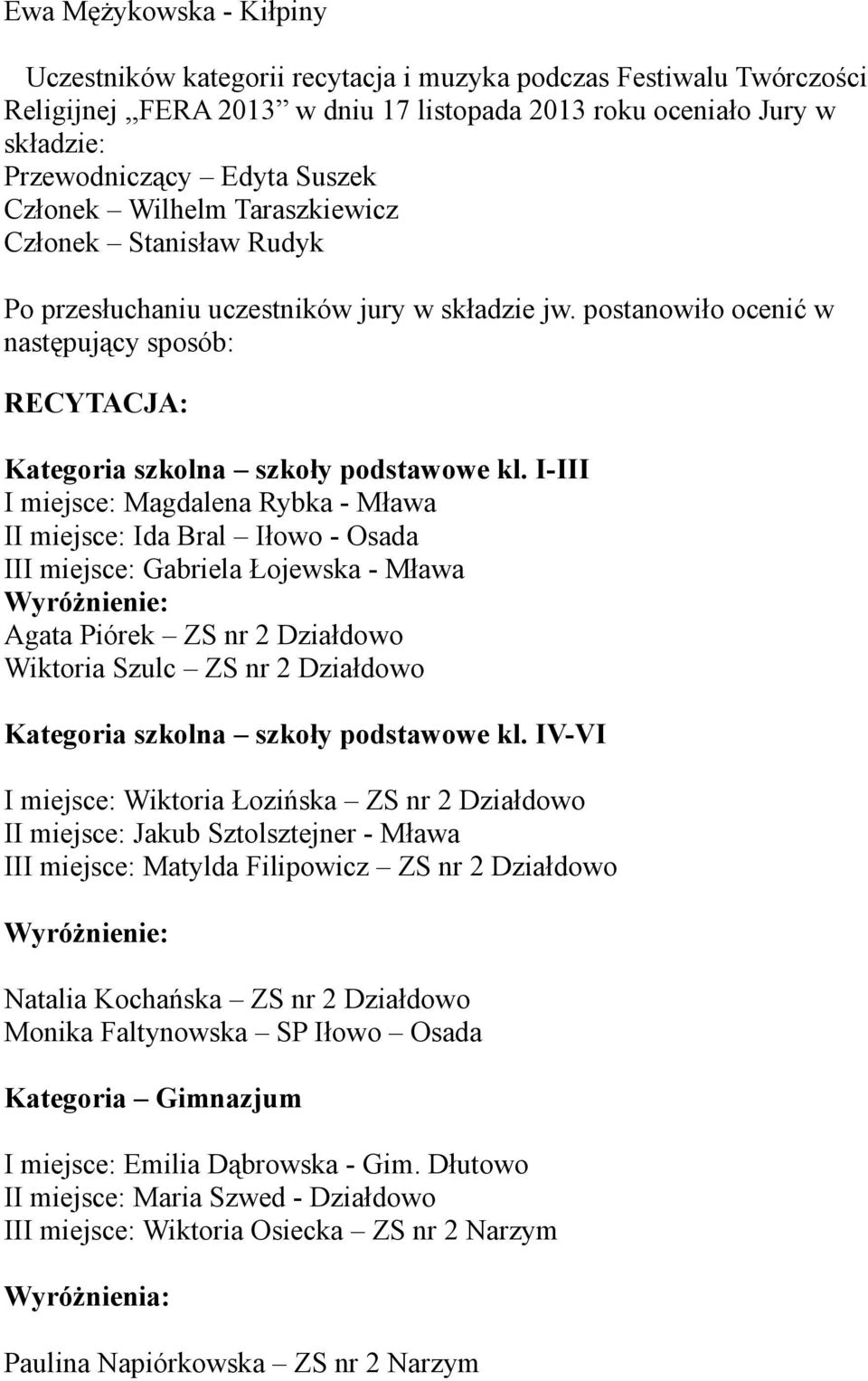 postanowiło ocenić w następujący sposób: RECYTACJA: I miejsce: Magdalena Rybka - Mława II miejsce: Ida Bral Iłowo - Osada III miejsce: Gabriela Łojewska - Mława Agata Piórek ZS nr 2 Działdowo